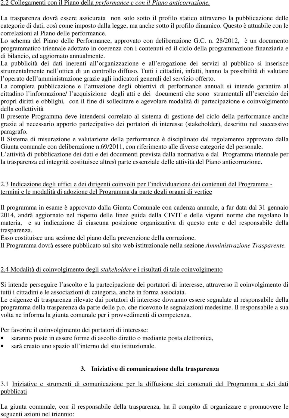 Questo è attuabile con le correlazioni al Piano delle performance. Lo schema del Piano delle Performance, approvato con deliberazione G.C. n.