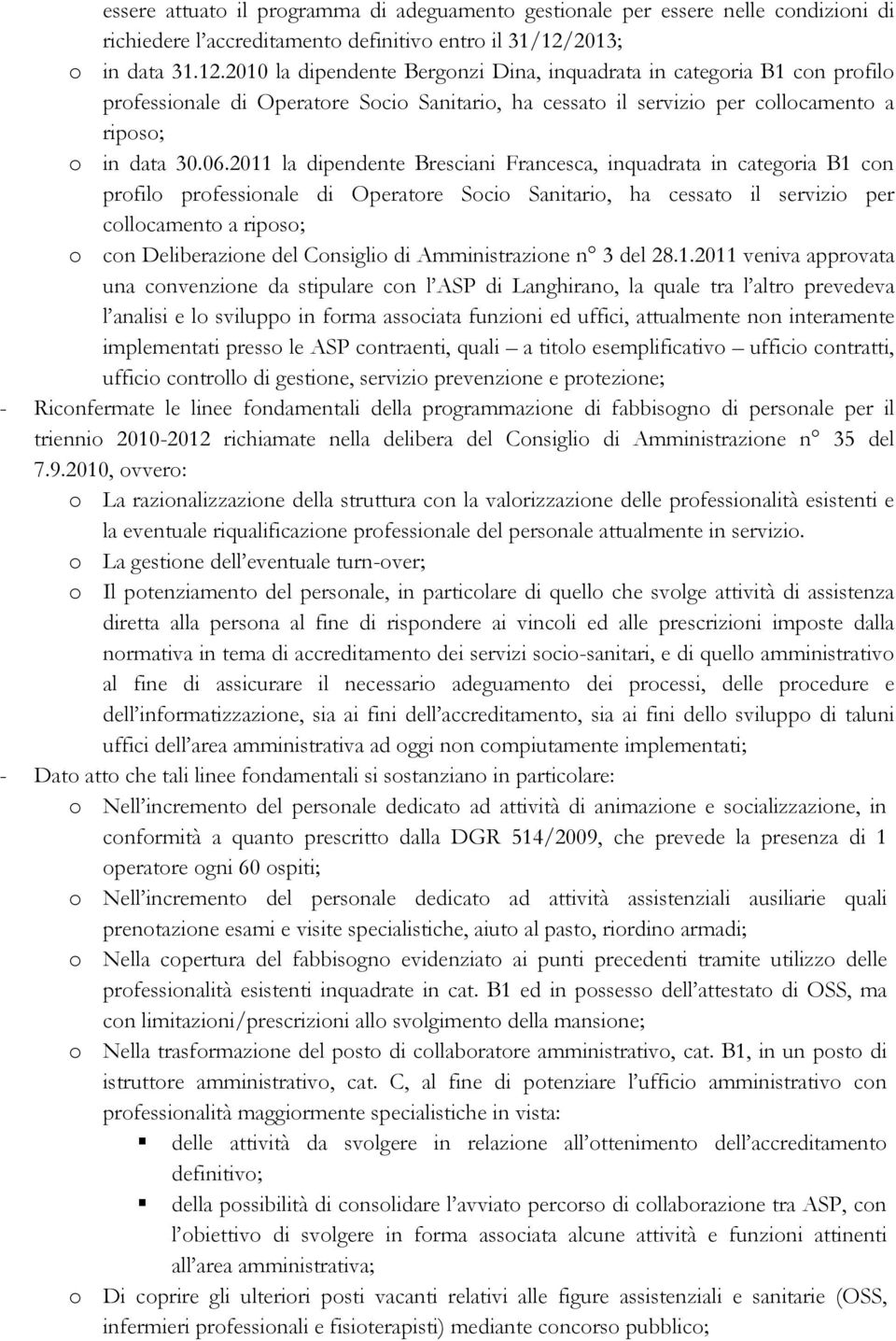 2010 la dipendente Bergonzi Dina, inquadrata in categoria B1 con profilo professionale di Operatore Socio Sanitario, ha cessato il servizio per collocamento a riposo; o in data 30.06.