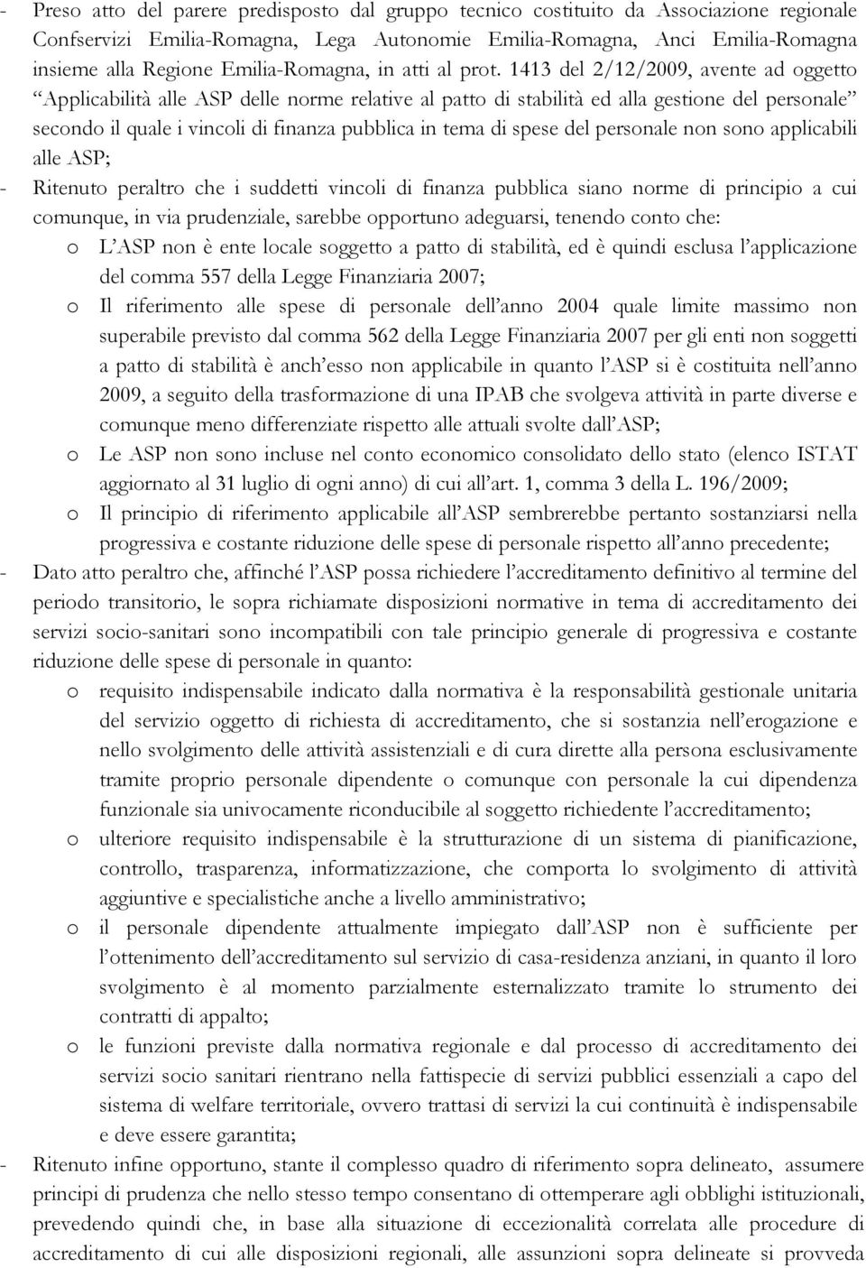 1413 del 2/12/2009, avente ad oggetto Applicabilità alle ASP delle norme relative al patto di stabilità ed alla gestione del personale secondo il quale i vincoli di finanza pubblica in tema di spese