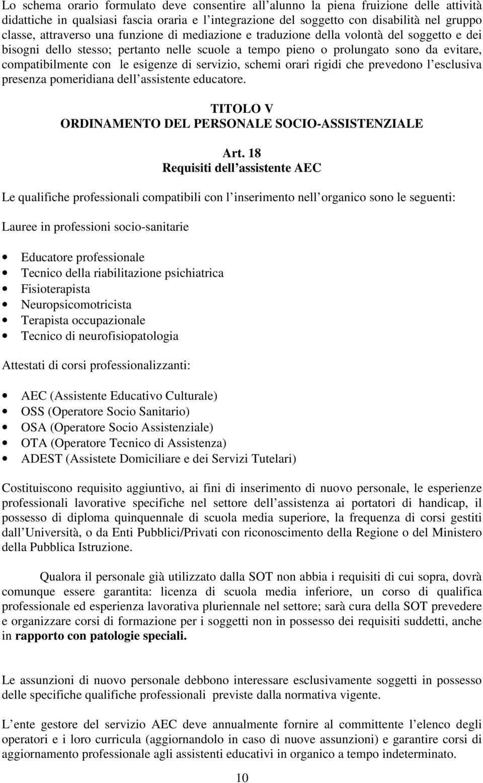 esigenze di servizio, schemi orari rigidi che prevedono l esclusiva presenza pomeridiana dell assistente educatore. TITOLO V ORDINAMENTO DEL PERSONALE SOCIO-ASSISTENZIALE Art.