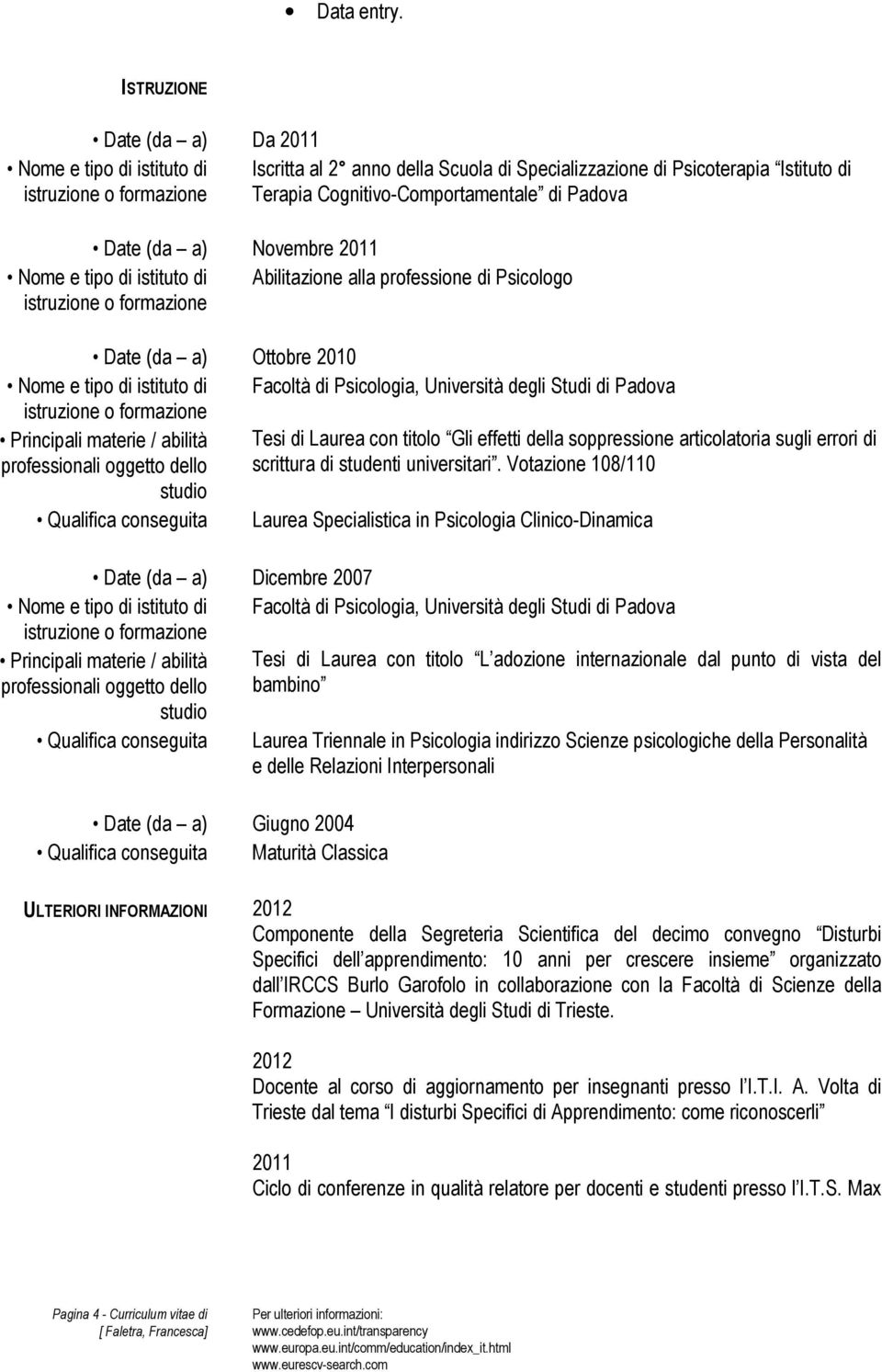 Principali materie / abilità Tesi di Laurea con titolo Gli effetti della soppressione articolatoria sugli errori di professionali oggetto dello scrittura di studenti universitari.