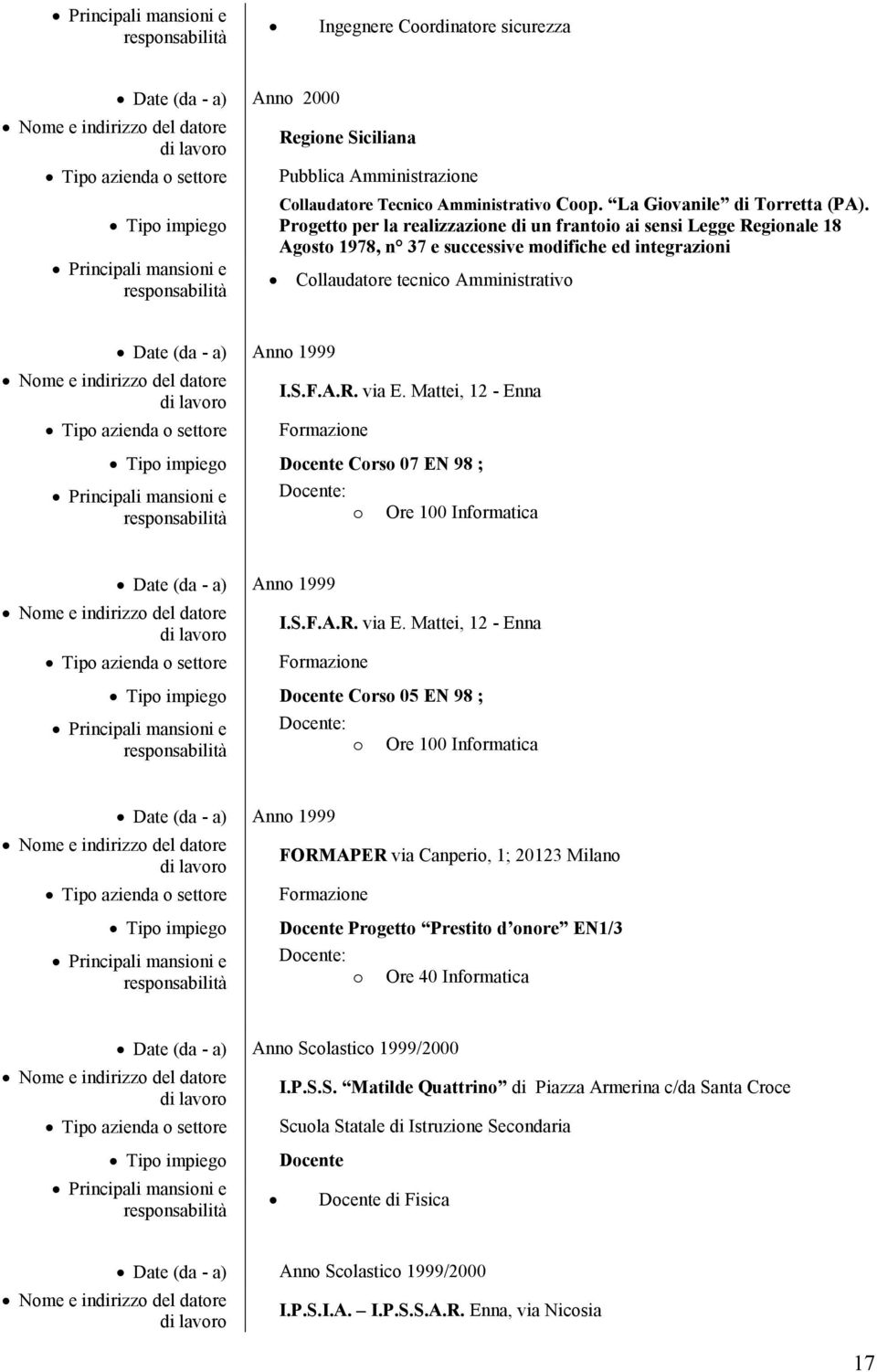 EN 98 ; Dcente: Ore 100 Infrmatica Date (da - a) Ann 1999 Frmazine Dcente Crs 05 EN 98 ; Dcente: Ore 100 Infrmatica Date (da - a) Ann 1999 FORMAPER via Canperi, 1; 20123 Milan Frmazine Dcente Prgett