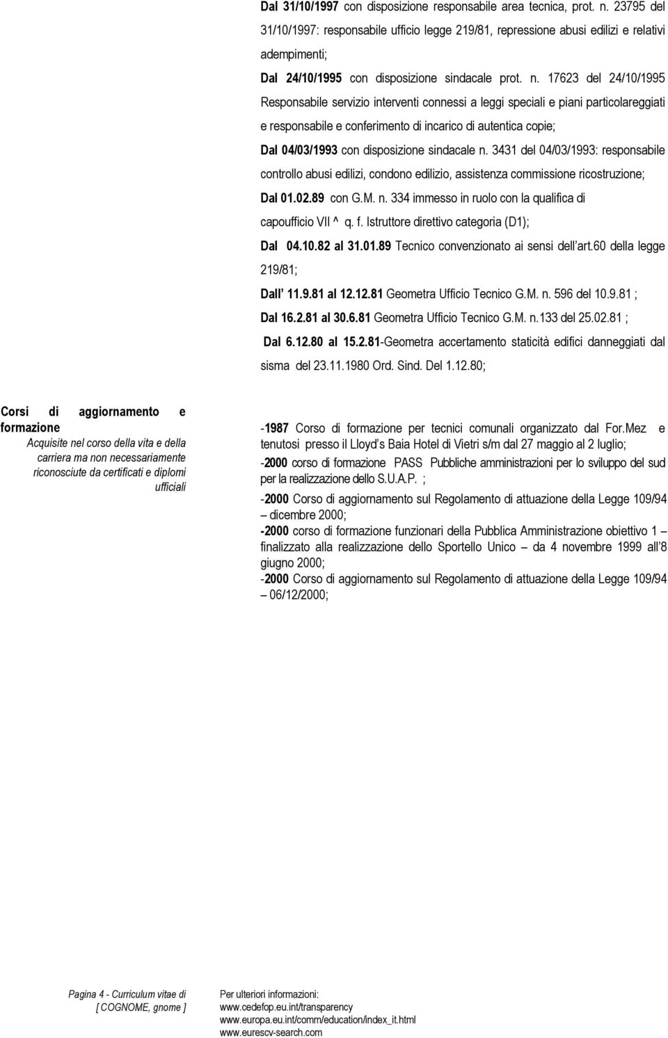 17623 del 24/10/1995 Responsabile servizio interventi connessi a leggi speciali e piani particolareggiati e responsabile e conferimento di incarico di autentica copie; Dal 04/03/1993 con disposizione