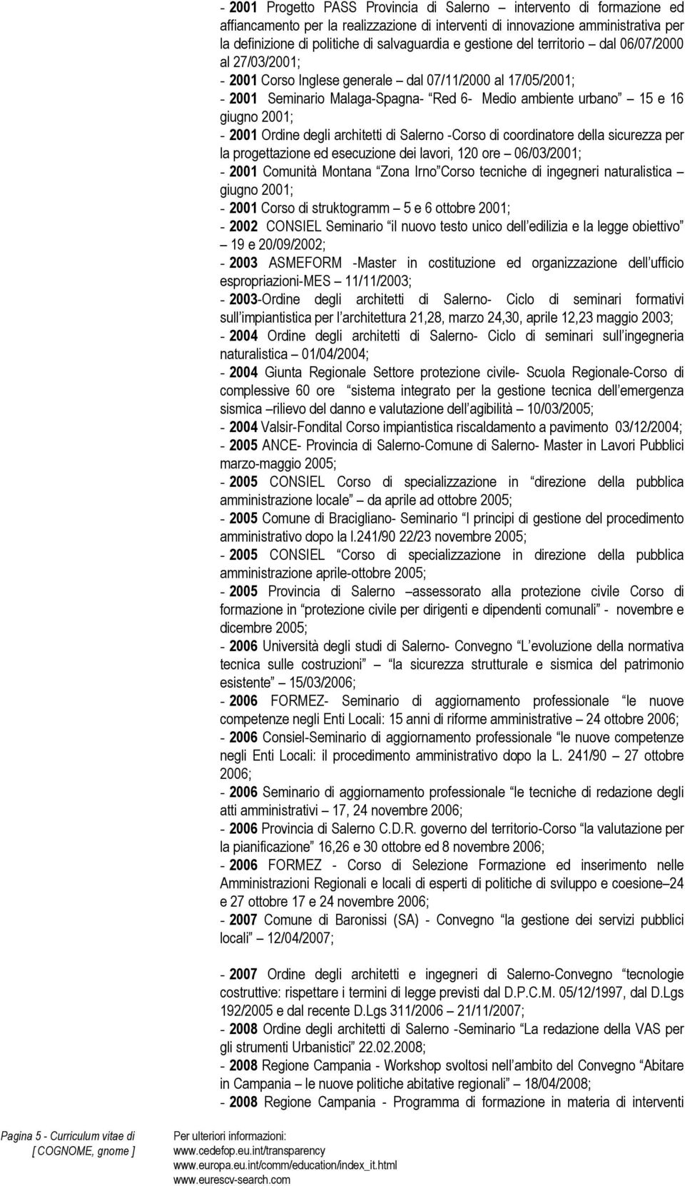 2001 Ordine degli architetti di Salerno -Corso di coordinatore della sicurezza per la progettazione ed esecuzione dei lavori, 120 ore 06/03/2001; - 2001 Comunità Montana Zona Irno Corso tecniche di