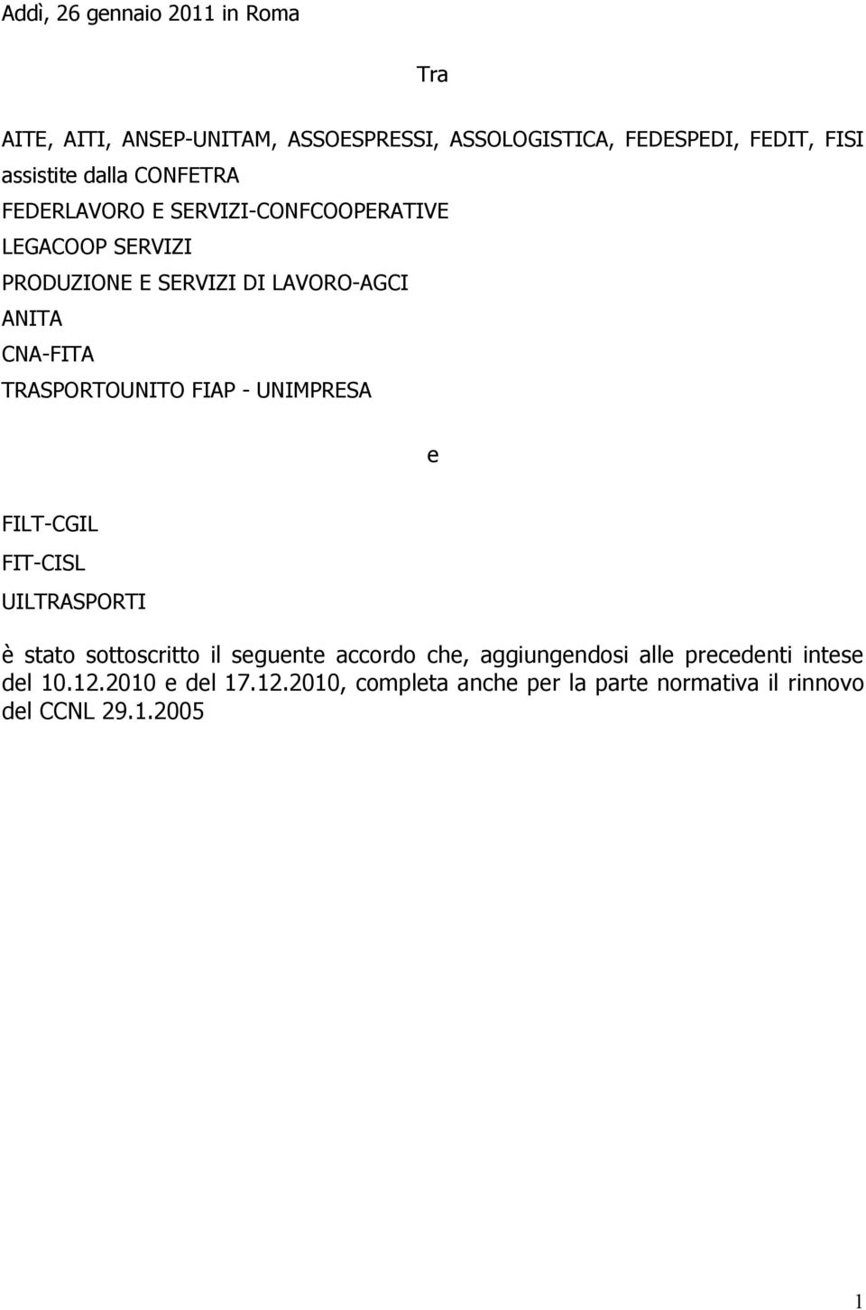 TRASPORTOUNITO FIAP - UNIMPRESA e FILT-CGIL FIT-CISL UILTRASPORTI è stato sottoscritto il seguente accordo che,