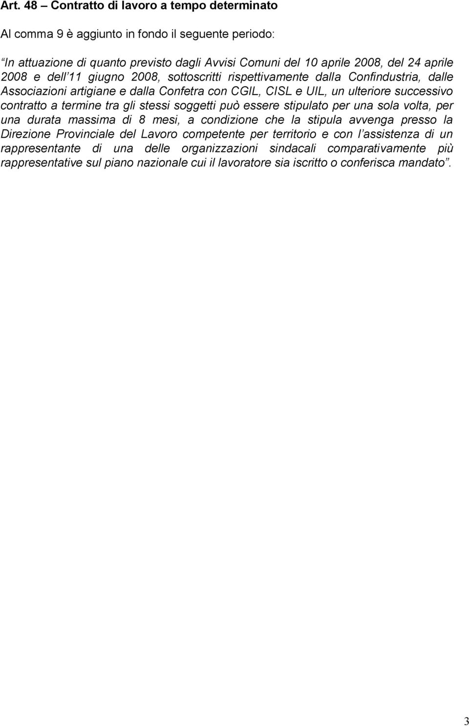 stessi soggetti può essere stipulato per una sola volta, per una durata massima di 8 mesi, a condizione che la stipula avvenga presso la Direzione Provinciale del Lavoro competente per