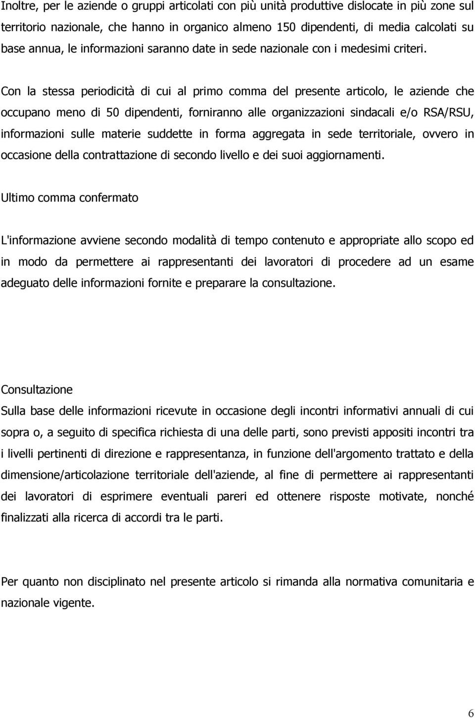 Con la stessa periodicità di cui al primo comma del presente articolo, le aziende che occupano meno di 50 dipendenti, forniranno alle organizzazioni sindacali e/o RSA/RSU, informazioni sulle materie