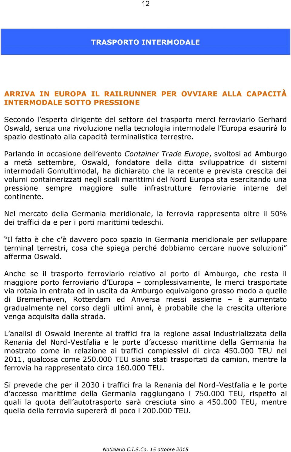 Parlando in occasione dell evento Container Trade Europe, svoltosi ad Amburgo a metà settembre, Oswald, fondatore della ditta sviluppatrice di sistemi intermodali Gomultimodal, ha dichiarato che la