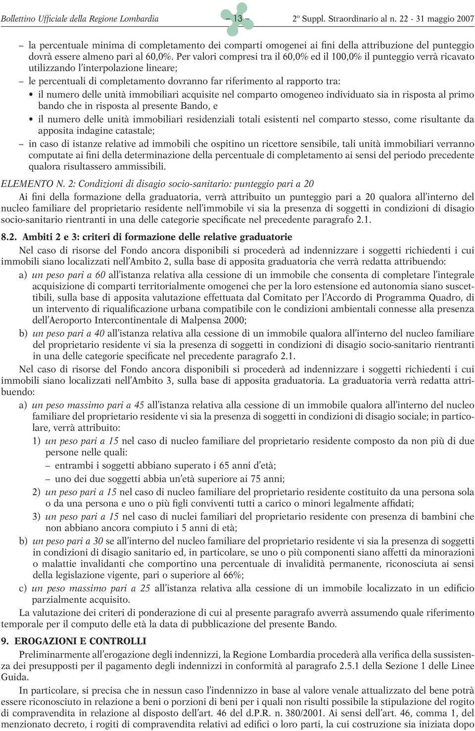 Per valori compresi tra il 60,0% ed il 100,0% il punteggio verrà ricavato utilizzando l interpolazione lineare; le percentuali di completamento dovranno far riferimento al rapporto tra: il numero