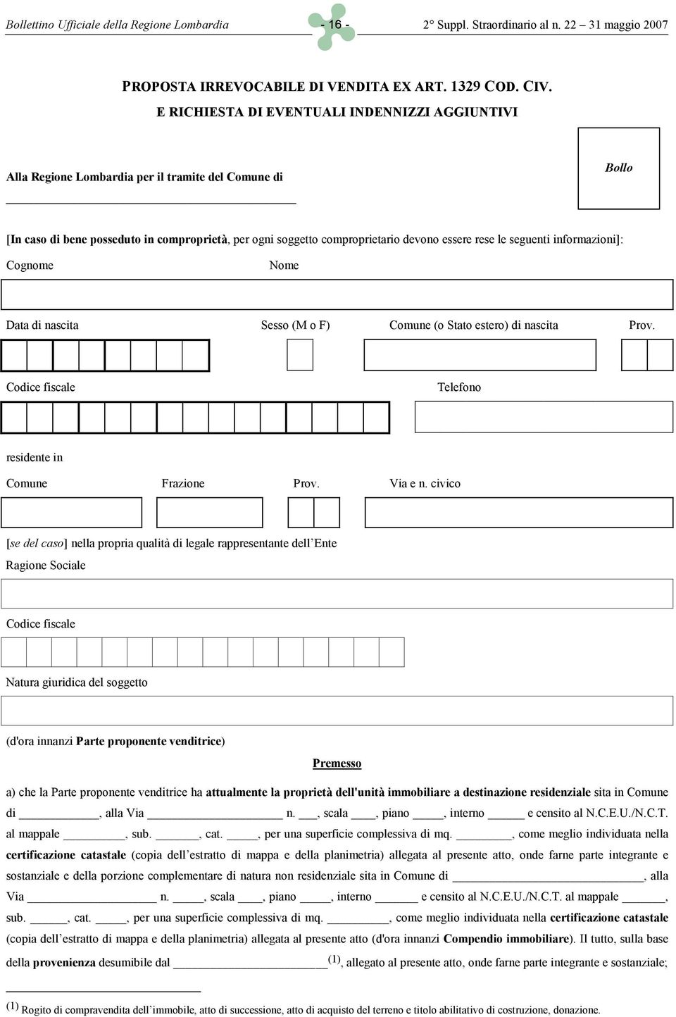 rese le seguenti informazioni]: Cognome Nome Data di nascita Sesso (M o F) Comune (o Stato estero) di nascita Prov. Codice fiscale Telefono residente in Comune Frazione Prov. Via e n.