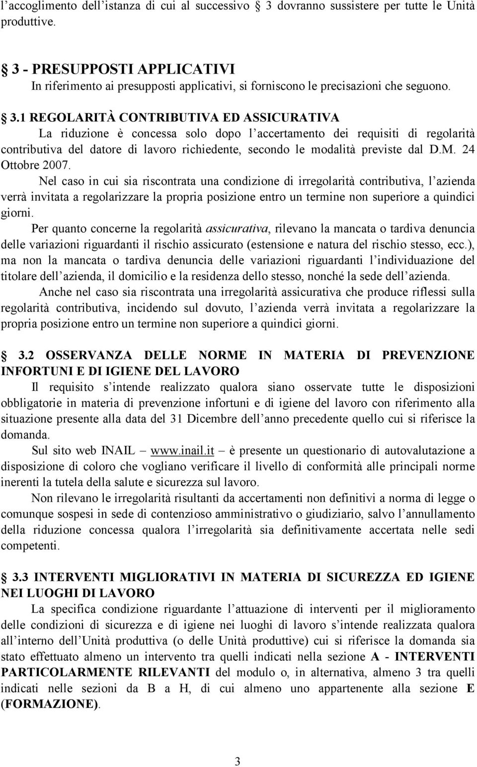 1 REGOLARITÀ CONTRIBUTIVA ED ASSICURATIVA La riduzione è concessa solo dopo l accertamento dei requisiti di regolarità contributiva del datore di lavoro richiedente, secondo le modalità previste dal