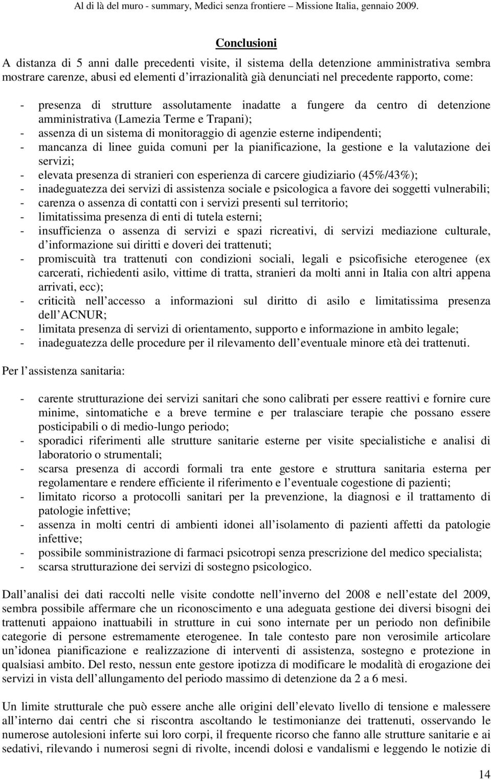 indipendenti; - mancanza di linee guida comuni per la pianificazione, la gestione e la valutazione dei servizi; - elevata presenza di stranieri con esperienza di carcere giudiziario (45%/43%); -