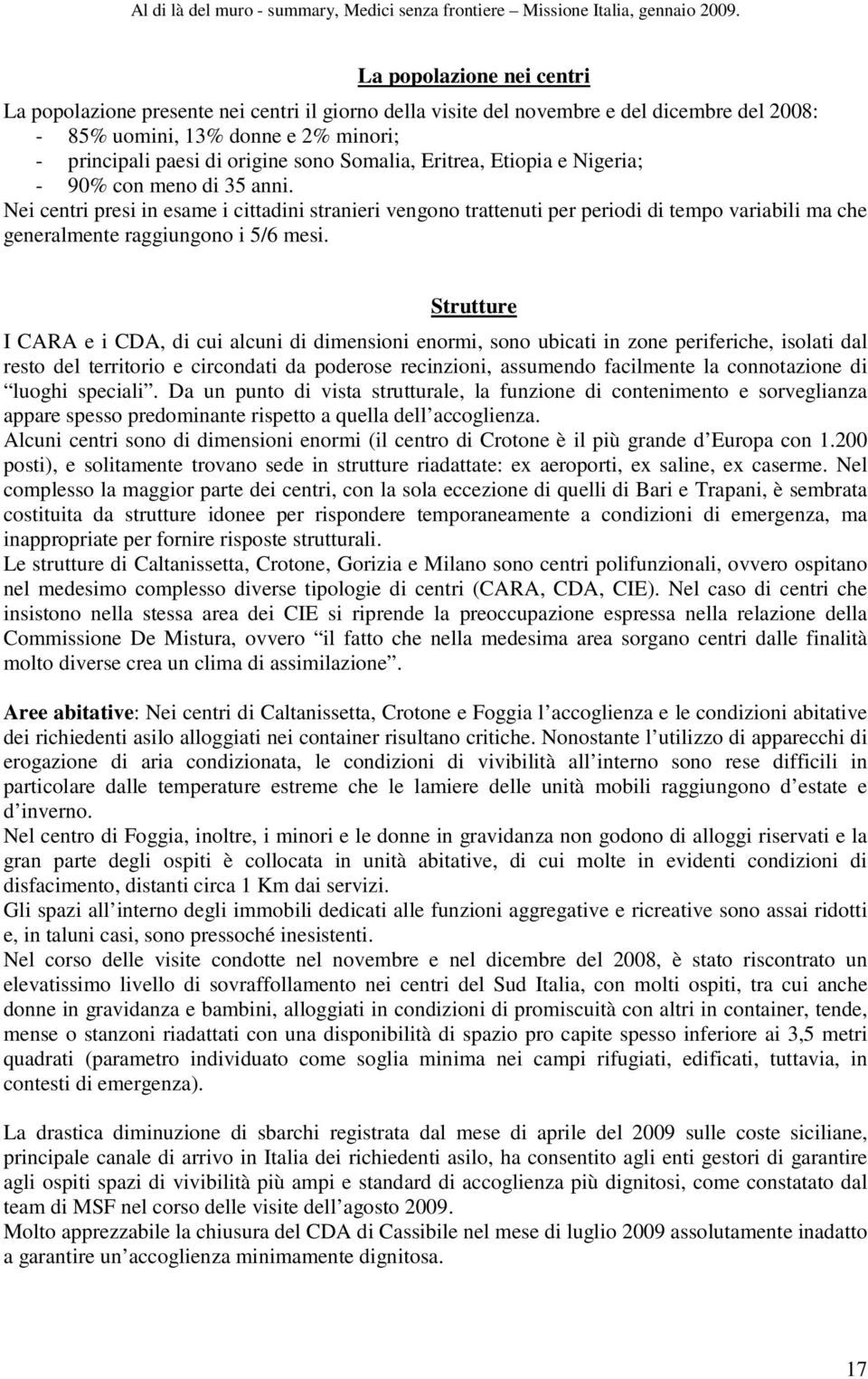 Nei centri presi in esame i cittadini stranieri vengono trattenuti per periodi di tempo variabili ma che generalmente raggiungono i 5/6 mesi.