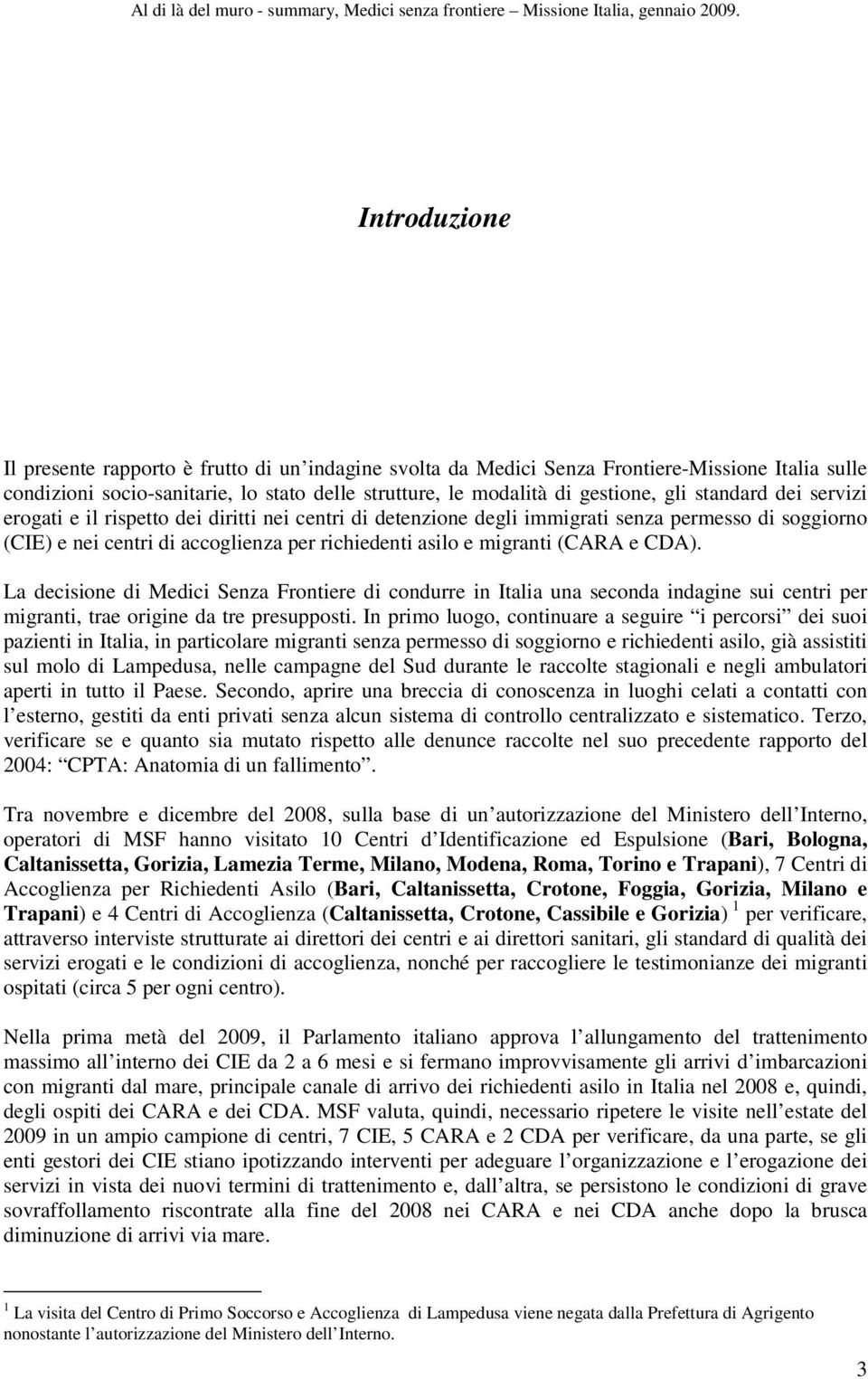 CDA). La decisione di Medici Senza Frontiere di condurre in Italia una seconda indagine sui centri per migranti, trae origine da tre presupposti.