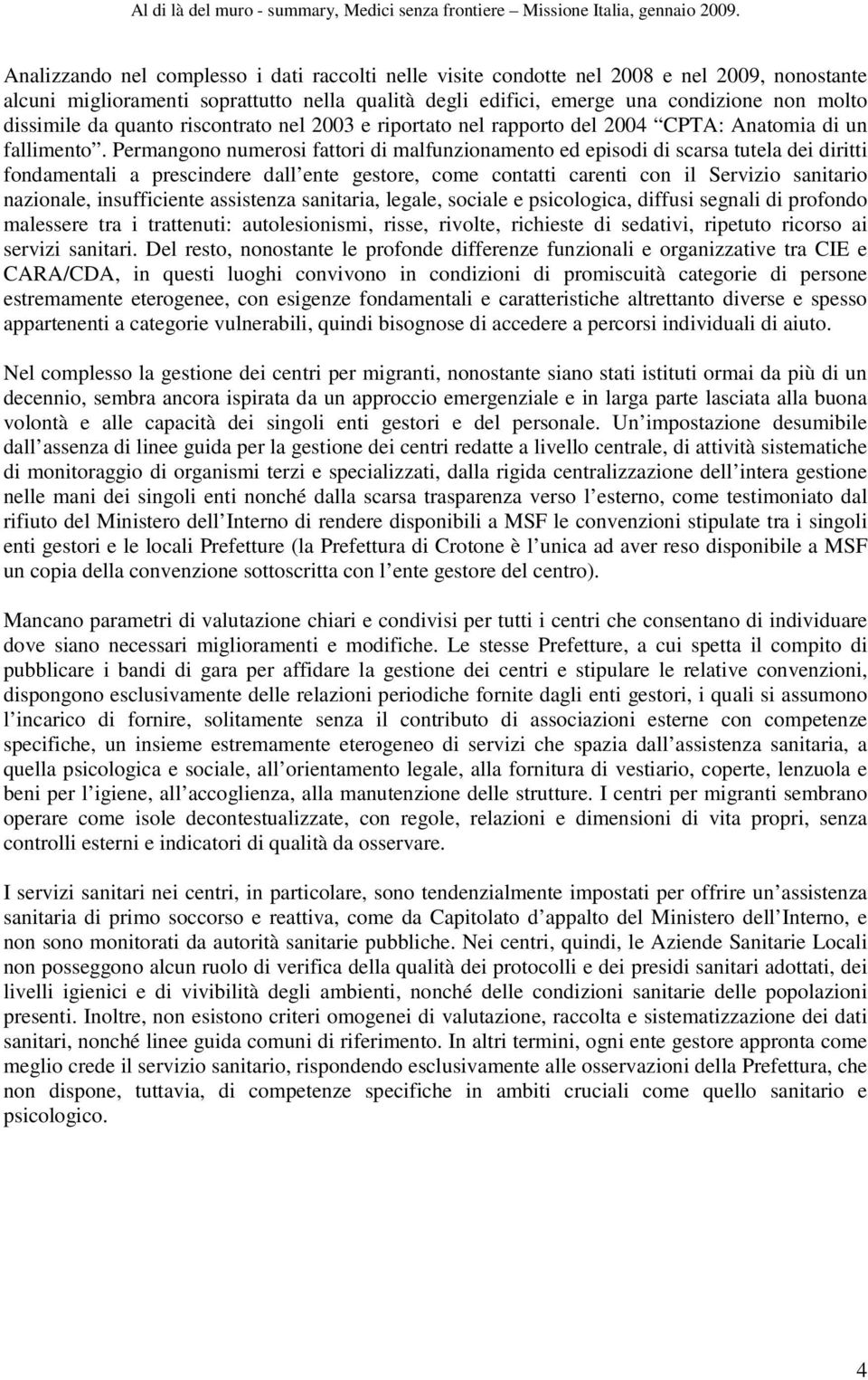 Permangono numerosi fattori di malfunzionamento ed episodi di scarsa tutela dei diritti fondamentali a prescindere dall ente gestore, come contatti carenti con il Servizio sanitario nazionale,