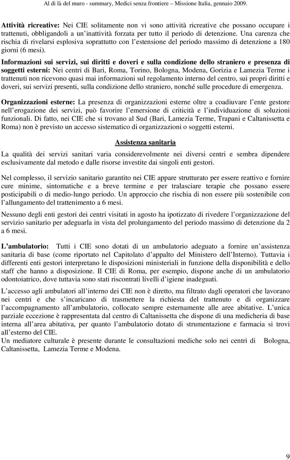 Informazioni sui servizi, sui diritti e doveri e sulla condizione dello straniero e presenza di soggetti esterni: Nei centri di Bari, Roma, Torino, Bologna, Modena, Gorizia e Lamezia Terme i