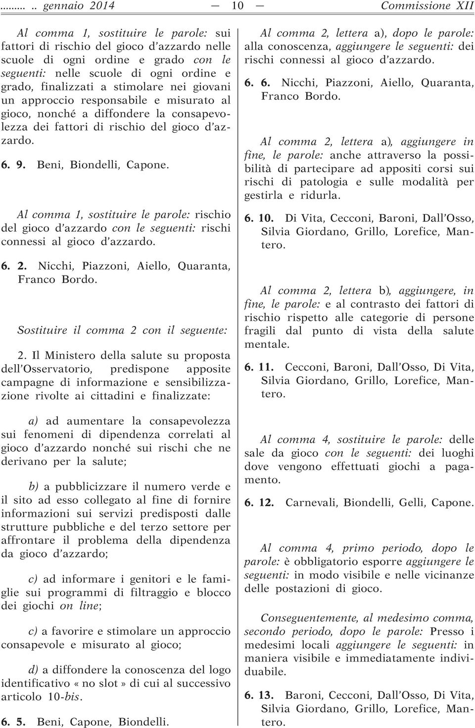 Beni, Biondelli, Capone. Al comma 1, sostituire le parole: rischio del gioco d azzardo con le seguenti: rischi connessi al gioco d azzardo. 6. 2. Nicchi, Piazzoni, Aiello, Quaranta, Franco Bordo.