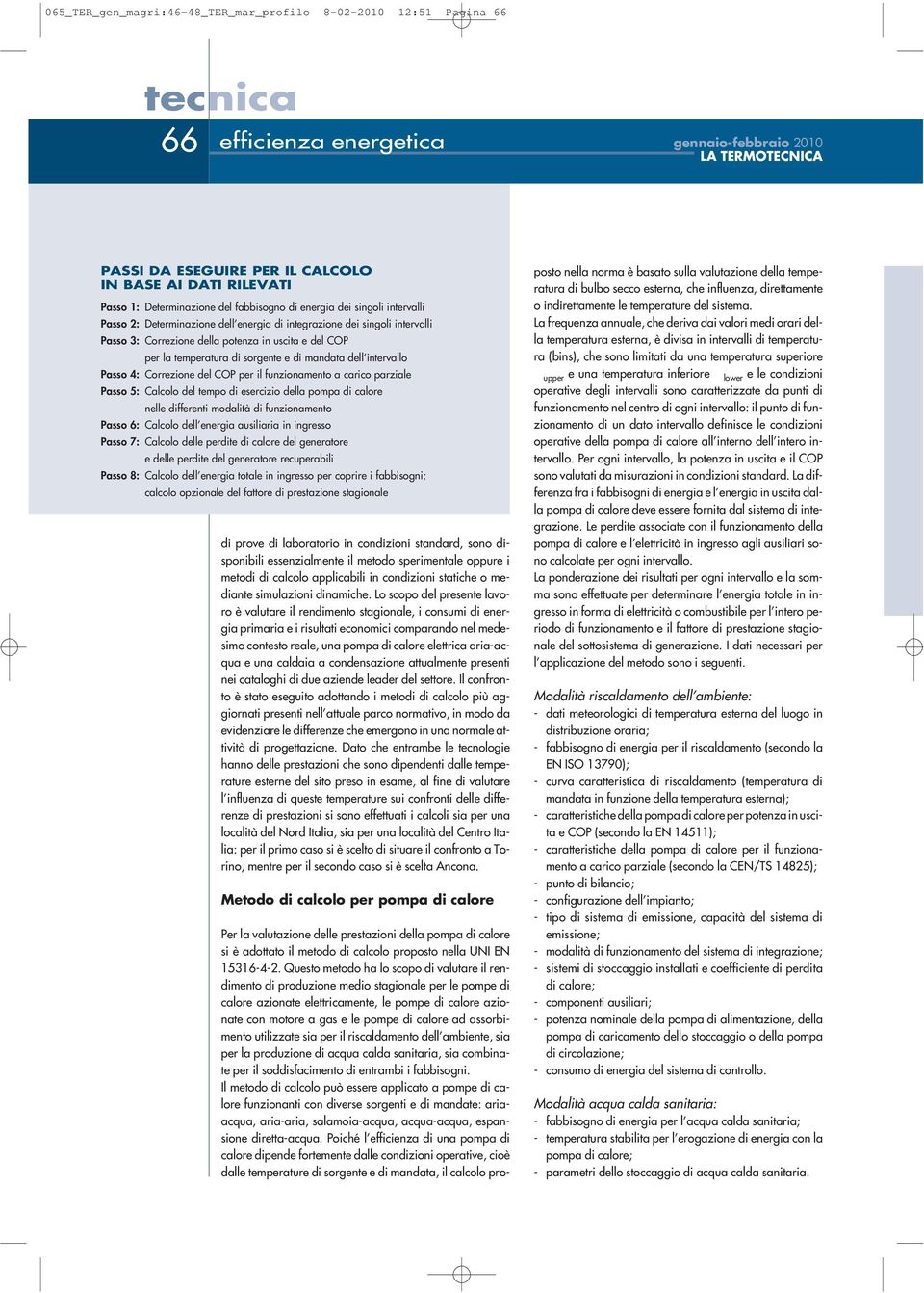 dell intervallo Passo 4: Correzione del COP per il funzionamento a carico parziale Passo 5: Calcolo del tempo di esercizio della pompa di calore nelle differenti modalità di funzionamento Passo 6: