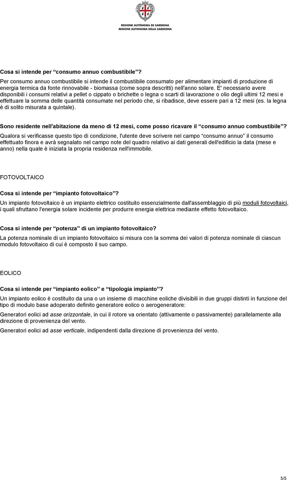 E' necessario avere disponibili i consumi relativi a pellet o cippato o brichette o legna o scarti di lavorazione o olio degli ultimi 12 mesi e effettuare la somma delle quantità consumate nel