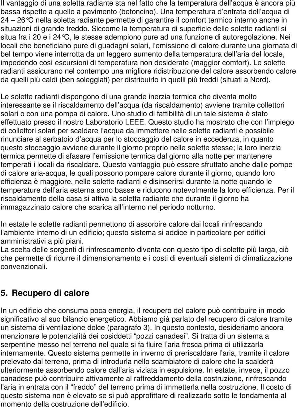 Siccome la temperatura di superficie delle solette radianti si situa fra i 20 e i 24 C, le stesse adempiono pure ad una funzione di autoregolazione.