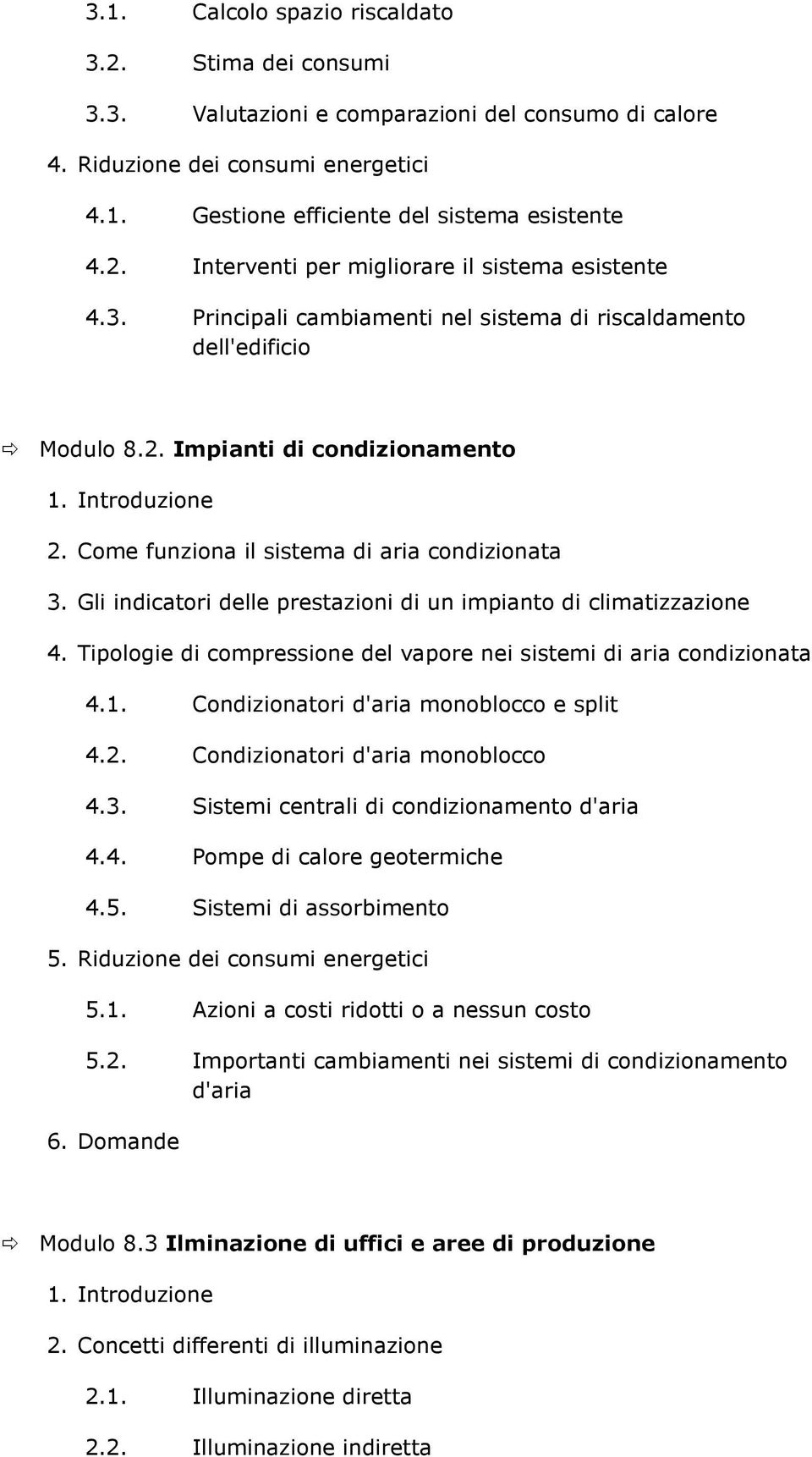 Gli indicatori delle prestazioni di un impianto di climatizzazione 4. Tipologie di compressione del vapore nei sistemi di aria condizionata 4.1. Condizionatori d'aria monoblocco e split 4.2.