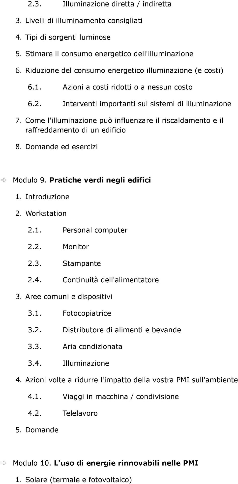 Come l'illuminazione può influenzare il riscaldamento e il raffreddamento di un edificio 8. Domande ed esercizi Modulo 9. Pratiche verdi negli edifici 2. Workstation 2.1. Personal computer 2.2. Monitor 2.