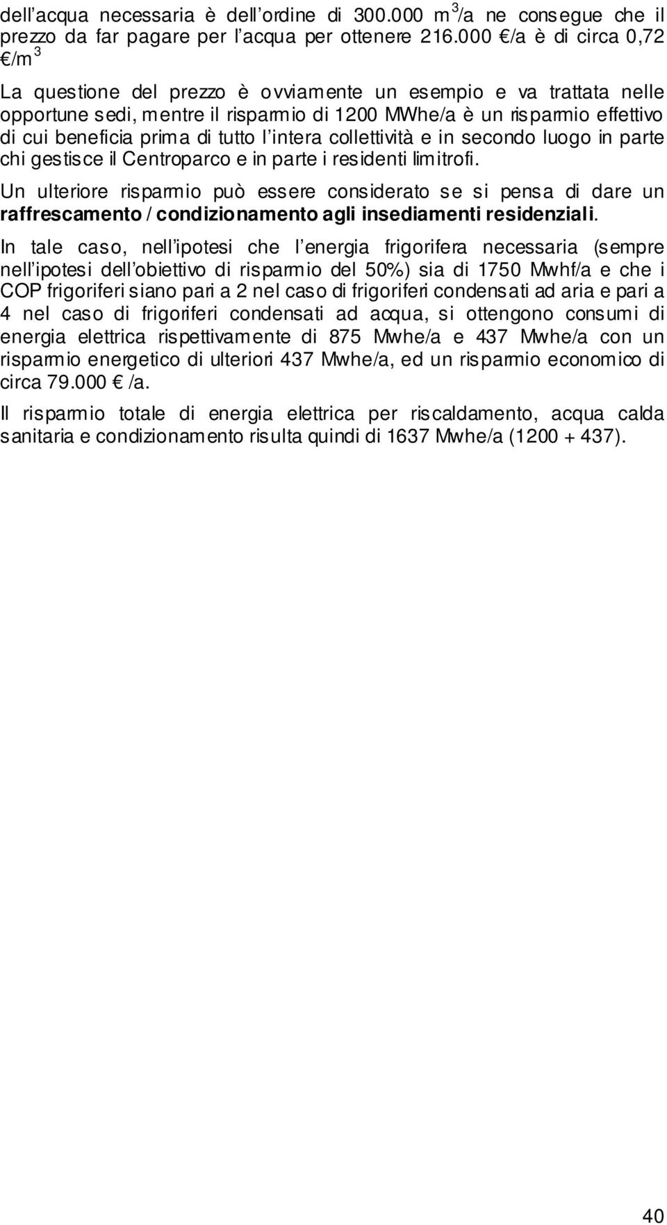 tutto l intera collettività e in secondo luogo in parte chi gestisce il Centroparco e in parte i residenti limitrofi.