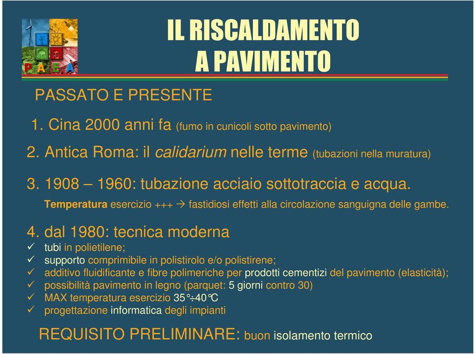 dal 1980: tecnica moderna tubi in polietilene; supporto comprimibile in polistirolo e/o polistirene; additivo fluidificante e fibre polimeriche per prodotti cementizi