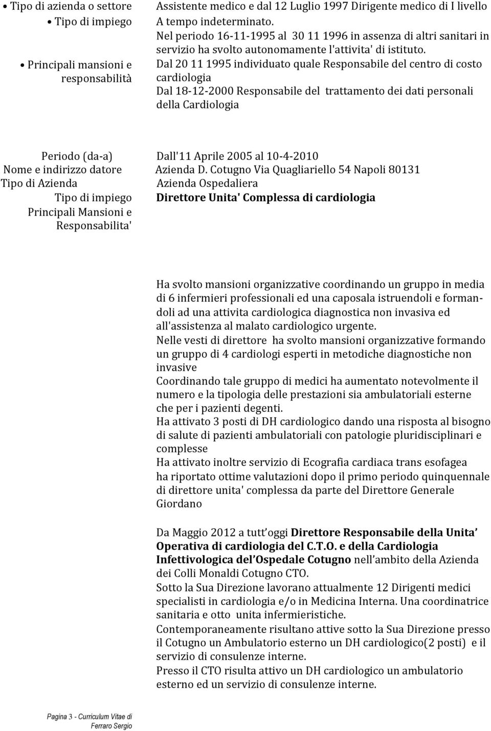 Dal 20 11 1995 individuato quale Responsabile del centro di costo cardiologia Dal 18-12-2000 Responsabile del trattamento dei dati personali della Cardiologia Periodo (da-a) Dall'11 Aprile 2005 al