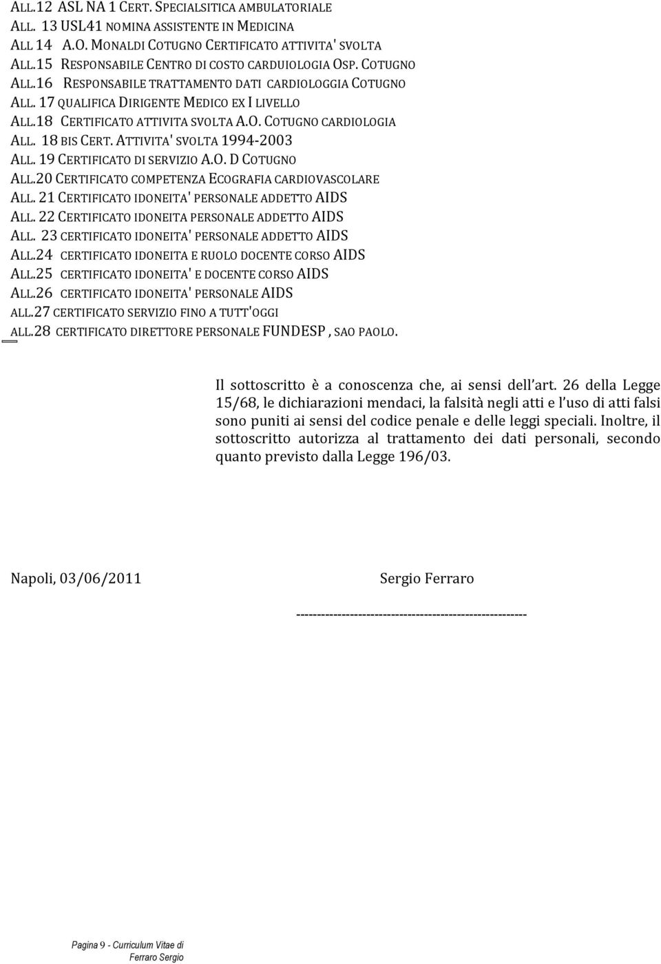 18 CERTIFICATO ATTIVITA SVOLTA A.O. COTUGNO CARDIOLOGIA ALL. 18 BIS CERT. ATTIVITA' SVOLTA 1994-2003 ALL. 19 CERTIFICATO DI SERVIZIO A.O. D COTUGNO ALL.