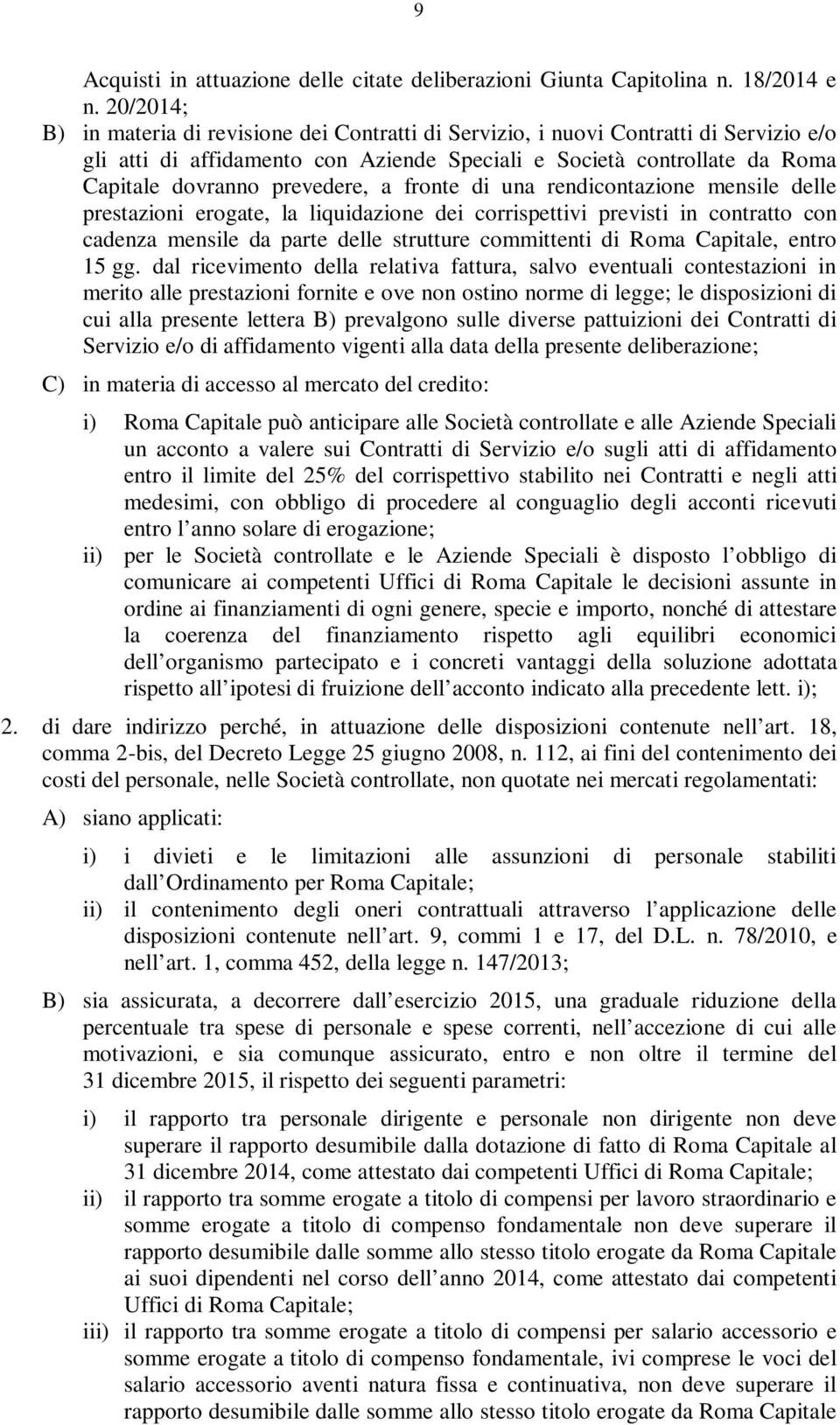 prevedere, a fronte di una rendicontazione mensile delle prestazioni erogate, la liquidazione dei corrispettivi previsti in contratto con cadenza mensile da parte delle strutture committenti di Roma