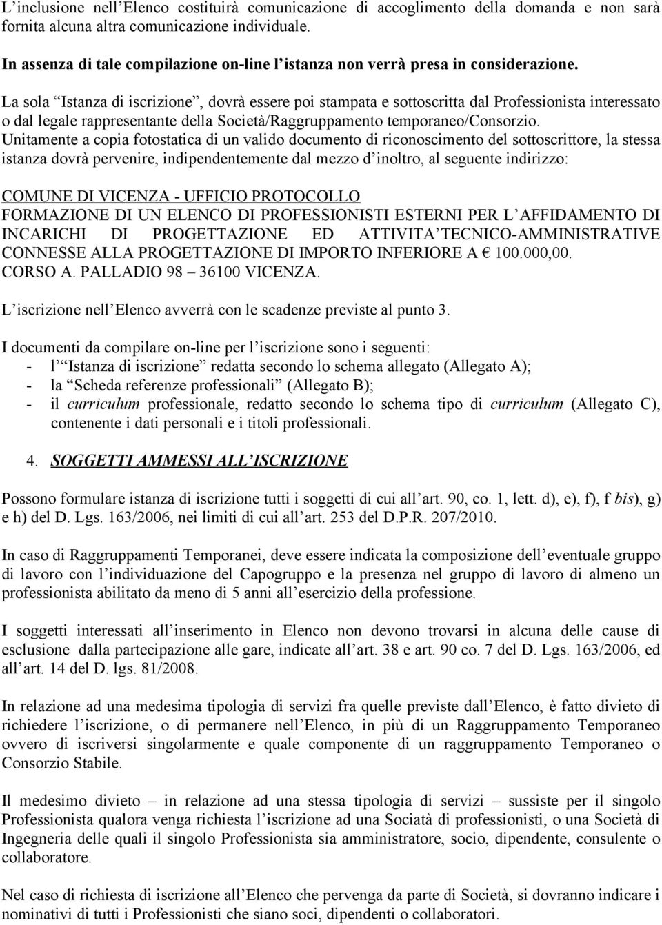 La sola Istanza di iscrizione, dovrà essere poi stampata e sottoscritta dal Professionista interessato o dal legale rappresentante della Società/Raggruppamento temporaneo/consorzio.