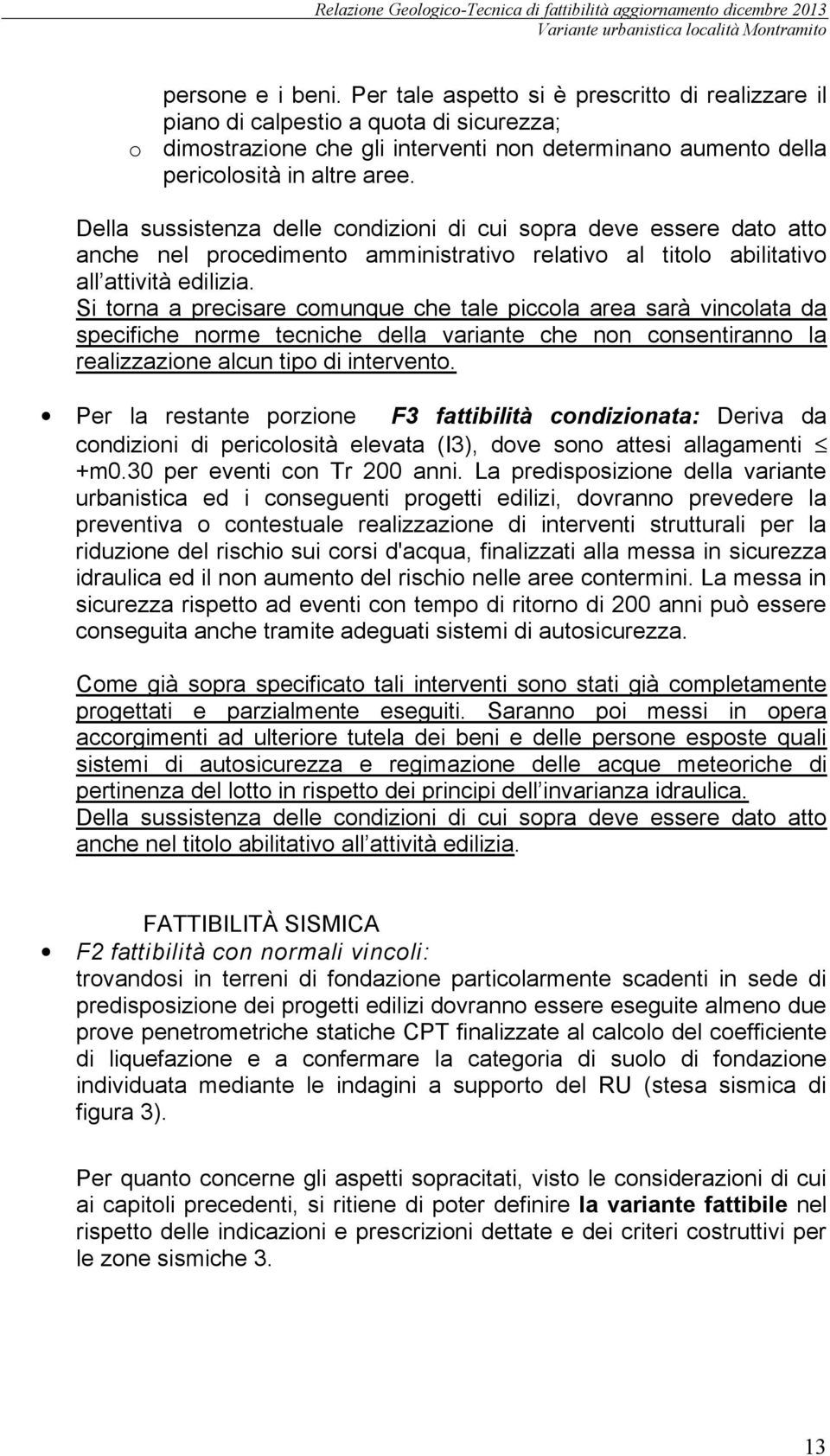 Della sussistenza delle condizioni di cui sopra deve essere dato atto anche nel procedimento amministrativo relativo al titolo abilitativo all attività edilizia.