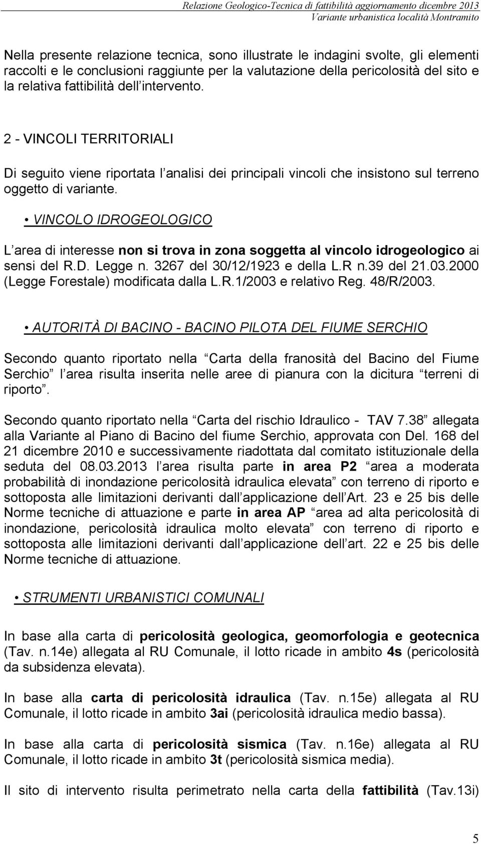 VINCOLO IDROGEOLOGICO L area di interesse non si trova in zona soggetta al vincolo idrogeologico ai sensi del R.D. Legge n. 3267 del 30/12/1923 e della L.R n.39 del 21.03.