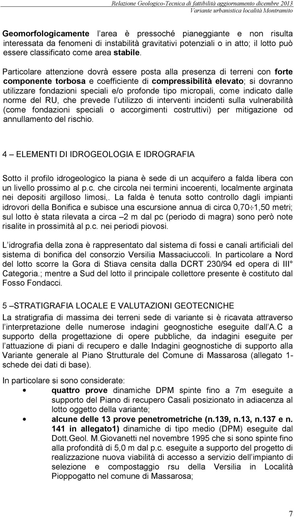 micropali, come indicato dalle norme del RU, che prevede l utilizzo di interventi incidenti sulla vulnerabilità (come fondazioni speciali o accorgimenti costruttivi) per mitigazione od annullamento