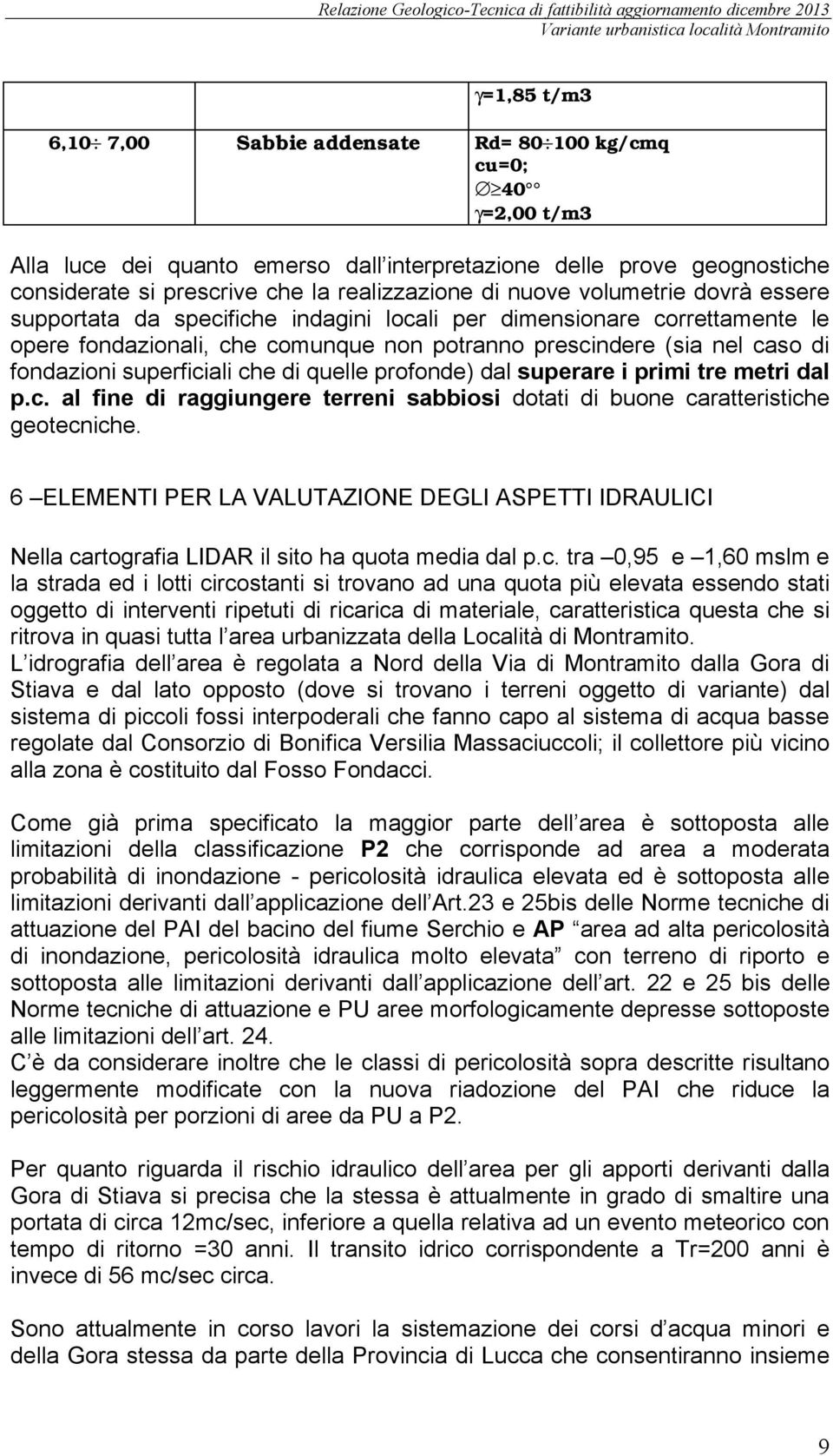 superficiali che di quelle profonde) dal superare i primi tre metri dal p.c. al fine di raggiungere terreni sabbiosi dotati di buone caratteristiche geotecniche.