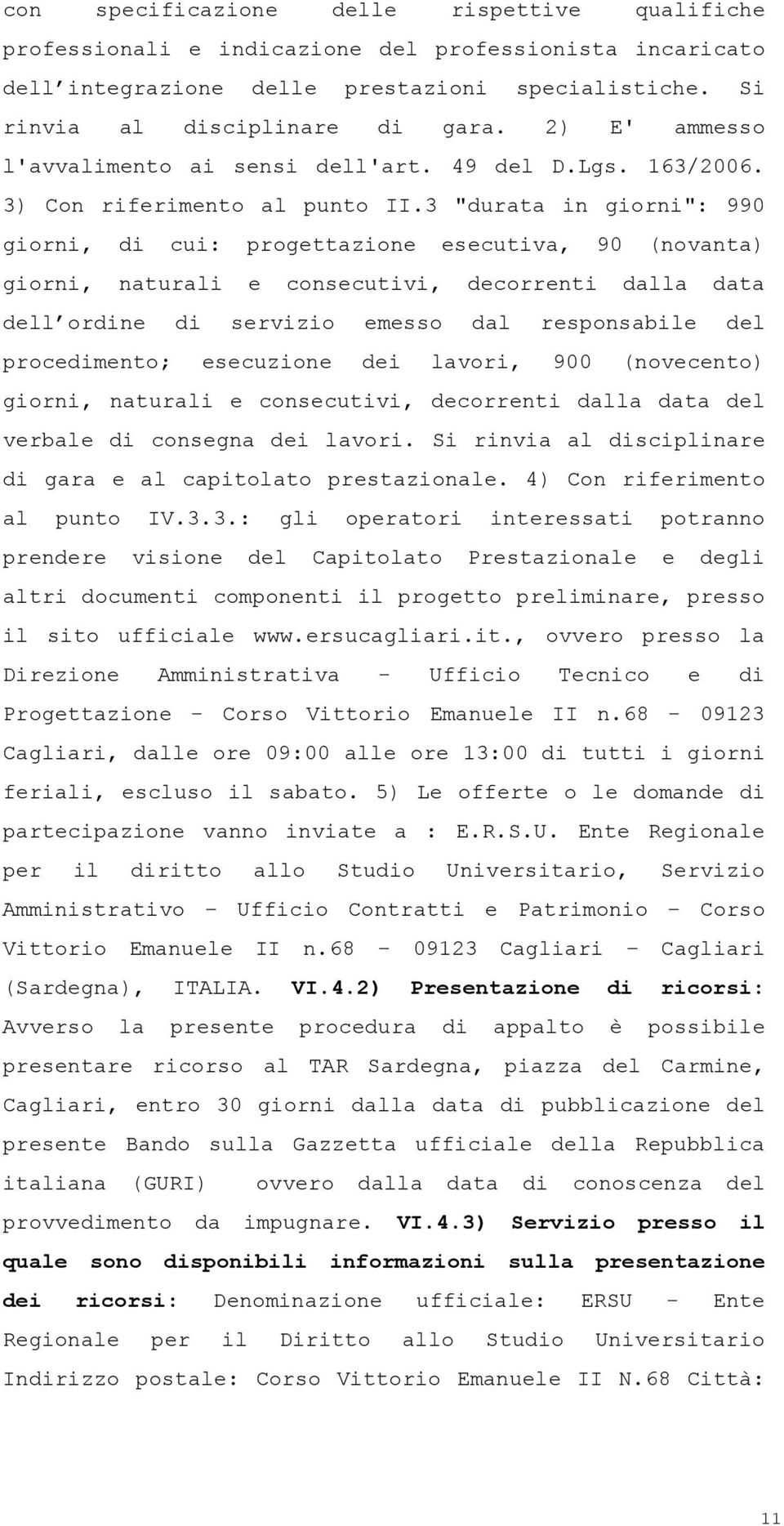 3 "durata in giorni": 990 giorni, di cui: progettazione esecutiva, 90 (novanta) giorni, naturali e consecutivi, decorrenti dalla data dell ordine di servizio emesso dal responsabile del procedimento;