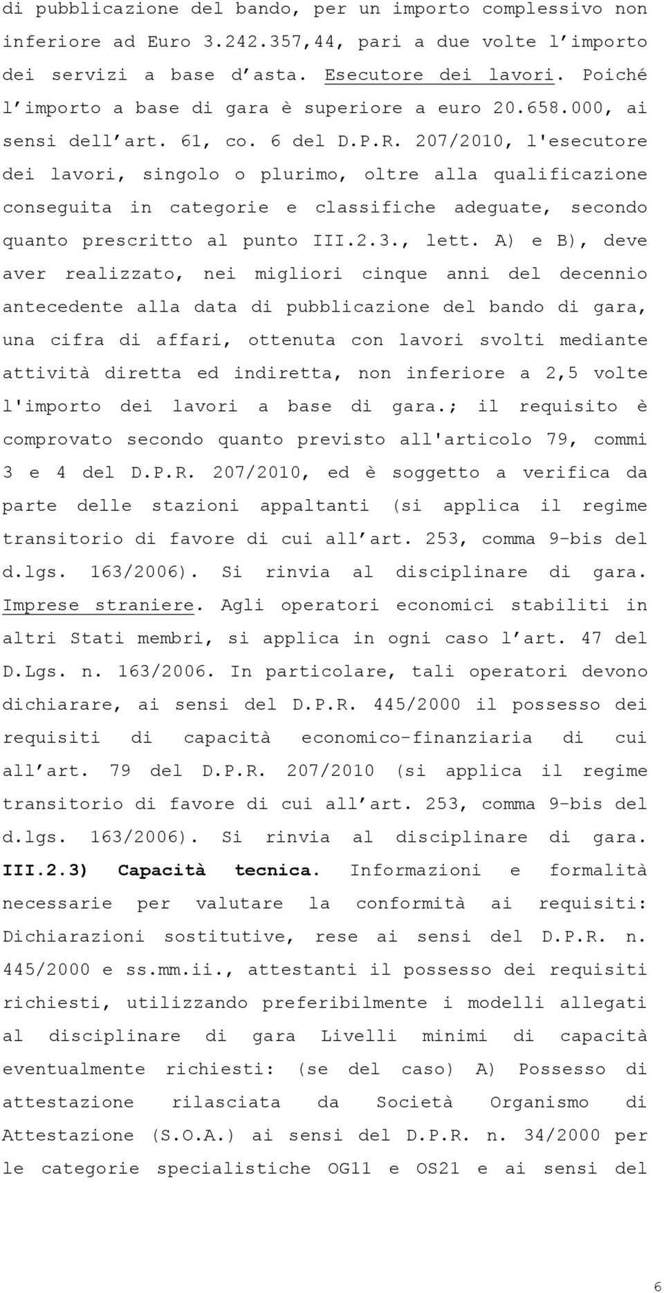 207/2010, l'esecutore dei lavori, singolo o plurimo, oltre alla qualificazione conseguita in categorie e classifiche adeguate, secondo quanto prescritto al punto III.2.3., lett.