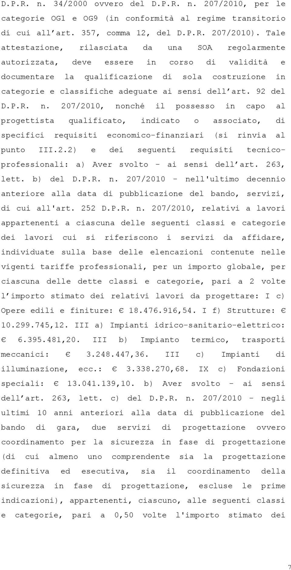 dell art. 92 del D.P.R. n. 207/2010, nonché il possesso in capo al progettista qualificato, indicato o associato, di specifici requisiti economico-finanziari (si rinvia al punto III.2.2) e dei seguenti requisiti tecnicoprofessionali: a) Aver svolto - ai sensi dell art.