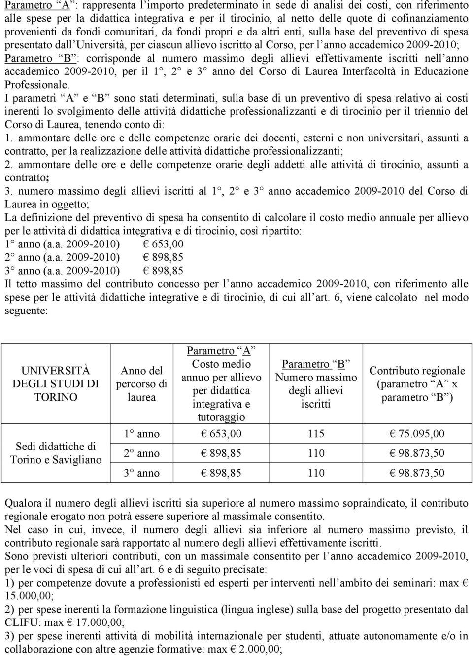 2009-2010; Parametro B : corrisponde al numero massimo degli allievi effettivamente iscritti nell anno accademico 2009-2010, per il 1, 2 e 3 anno del Corso di Laurea Interfacoltà in Educazione