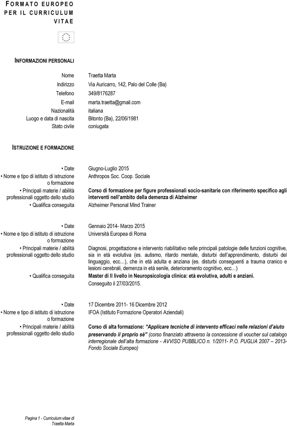 Coop. Sociale Principali materie / abilità professionali oggetto dello studio Corso di formazione per figure professionali socio-sanitarie con riferimento specifico agli interventi nell ambito della