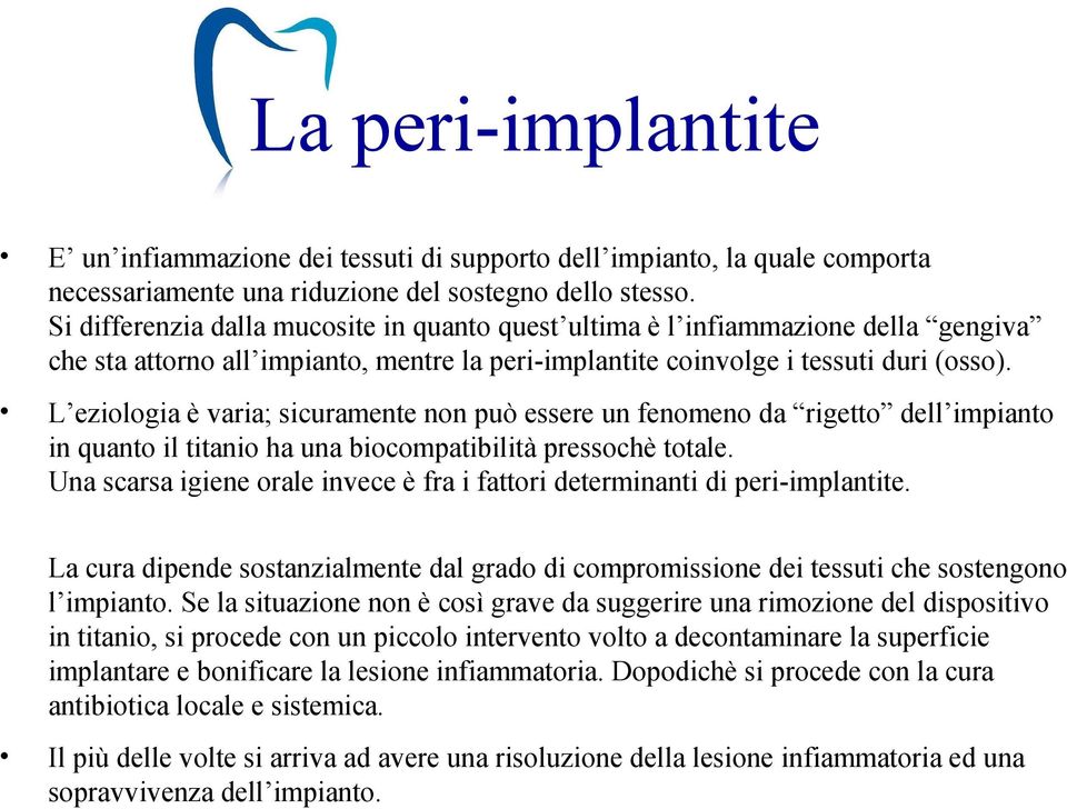 L eziologia è varia; sicuramente non può essere un fenomeno da rigetto dell impianto in quanto il titanio ha una biocompatibilità pressochè totale.