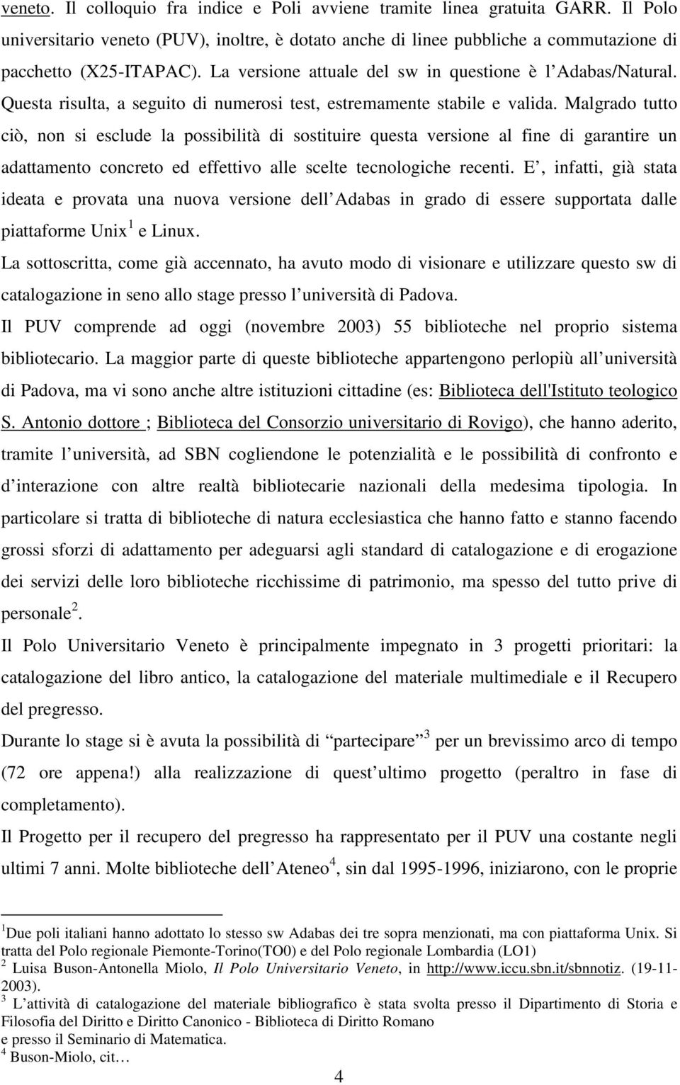 Malgrado tutto ciò, non si esclude la possibilità di sostituire questa versione al fine di garantire un adattamento concreto ed effettivo alle scelte tecnologiche recenti.