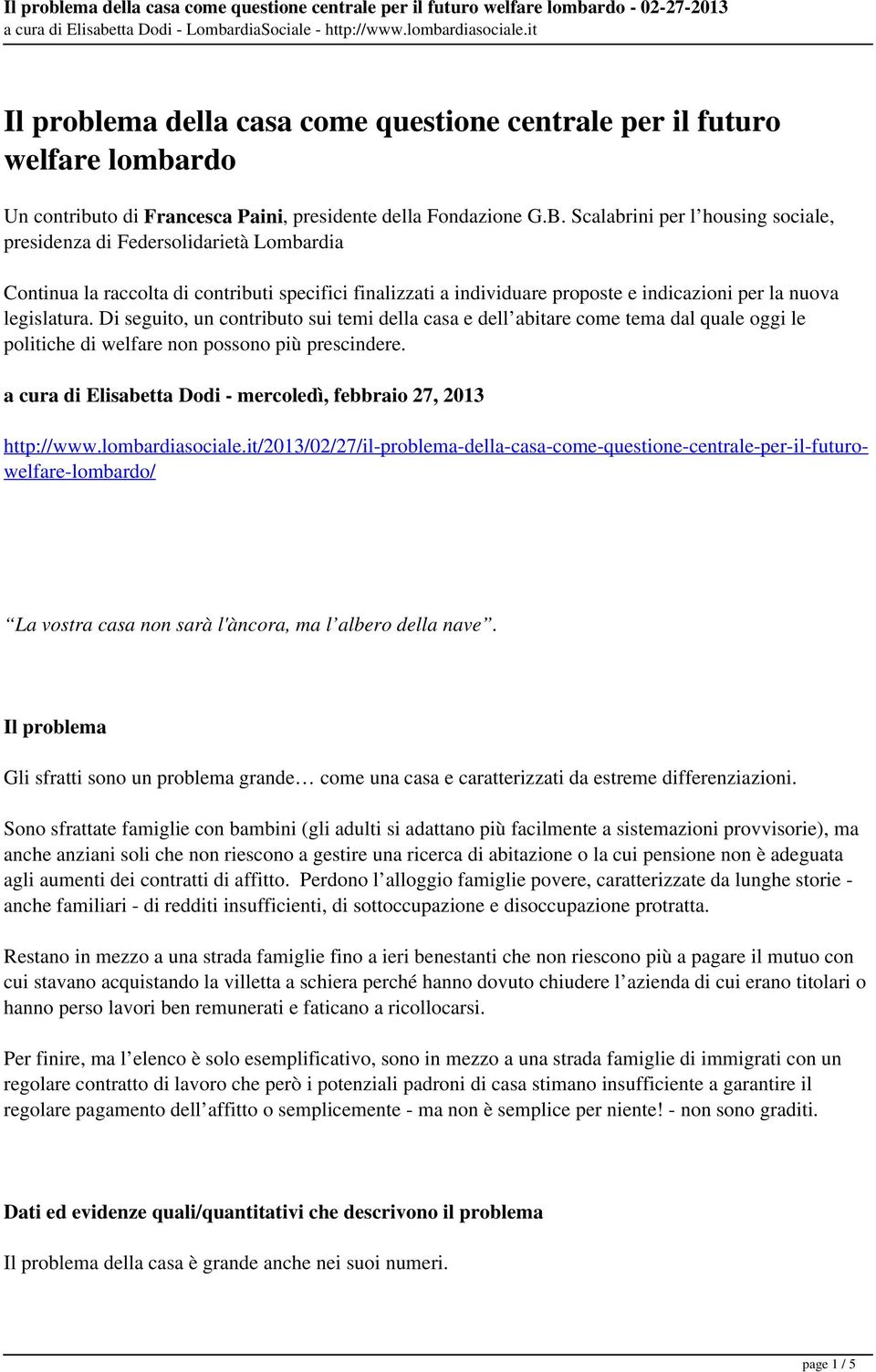 Di seguito, un contributo sui temi della casa e dell abitare come tema dal quale oggi le politiche di welfare non possono più prescindere.