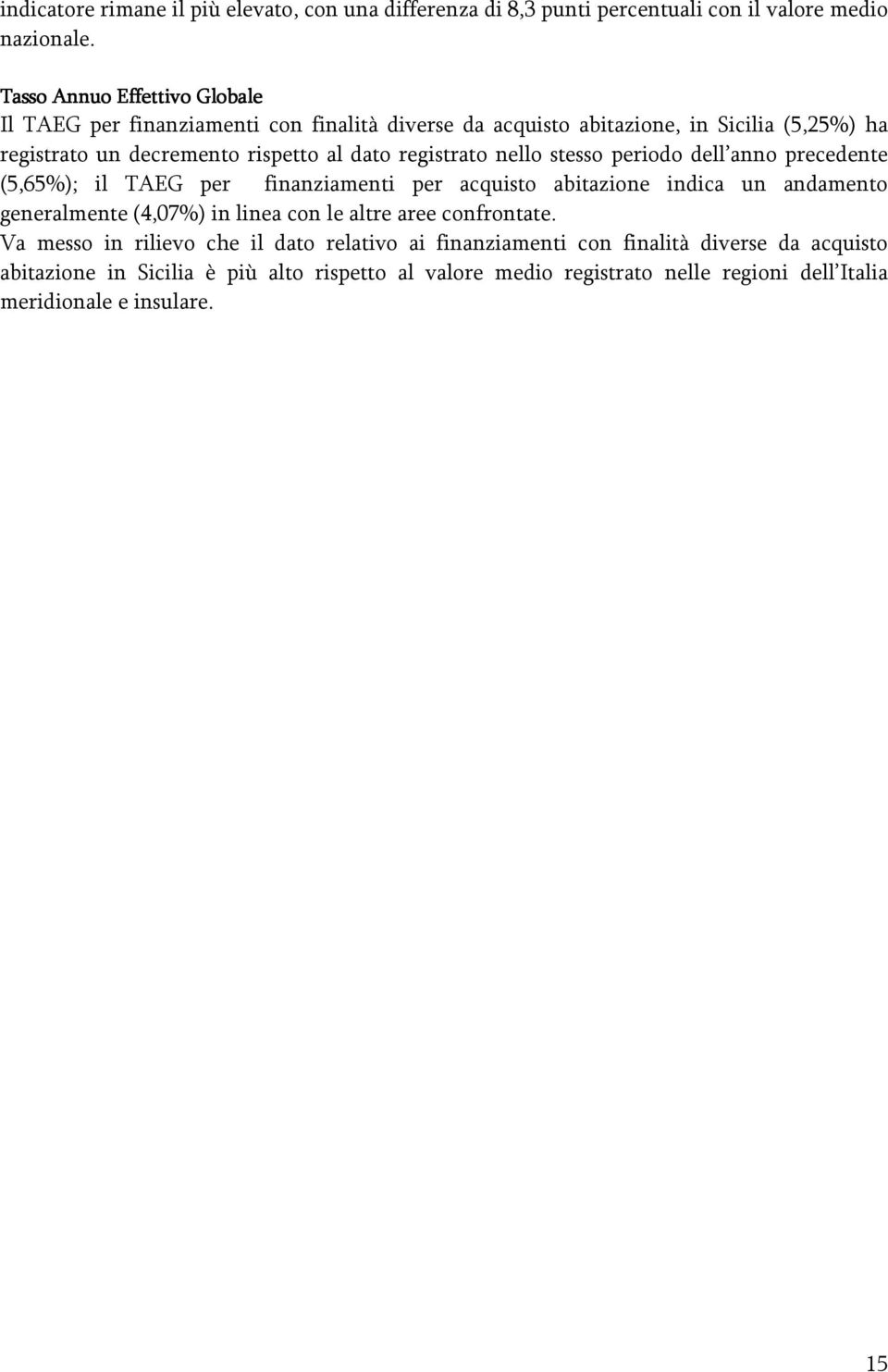 registrato nello stesso periodo dell anno precedente (5,65%); il TAEG per finanziamenti per acquisto abitazione indica un andamento generalmente (4,07%) in linea con le