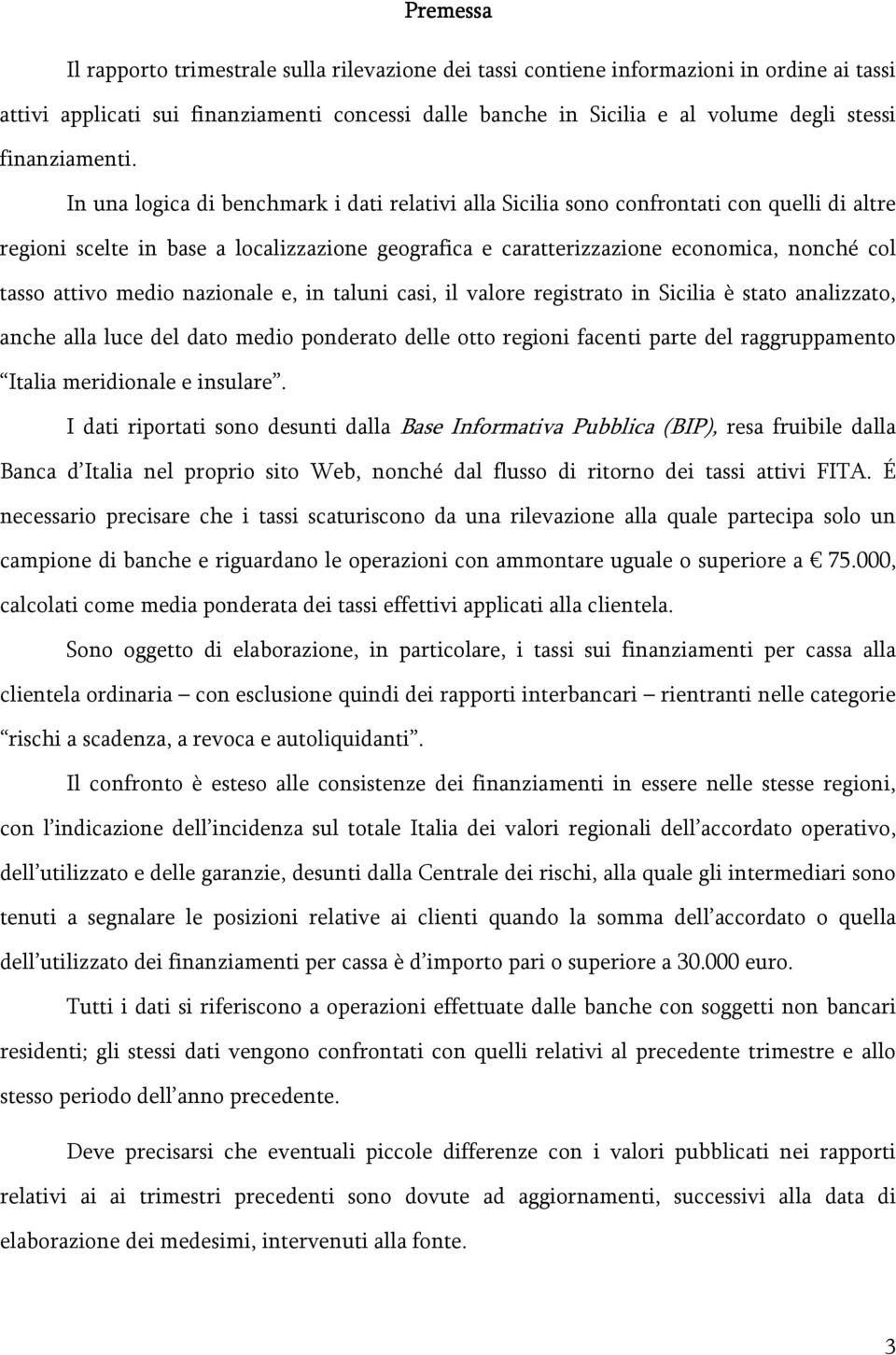 In una logica di benchmark i dati relativi alla Sicilia sono confrontati con quelli di altre regioni scelte in base a localizzazione geografica e caratterizzazione economica, nonché col tasso attivo