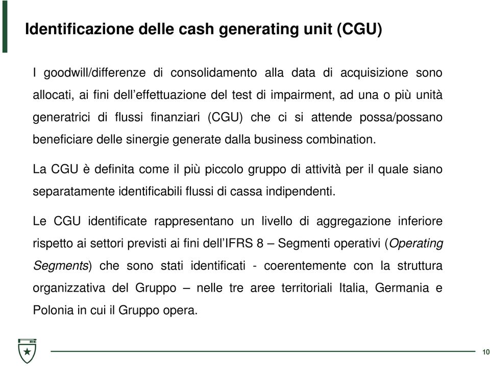 La CGU è definita come il più piccolo gruppo di attività per il quale siano separatamente identificabili flussi di cassa indipendenti.