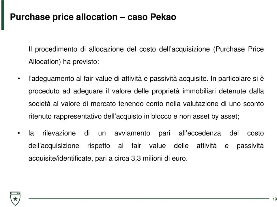 In particolare si è proceduto ad adeguare il valore delle proprietà immobiliari detenute dalla società al valore di mercato tenendo conto nella valutazione