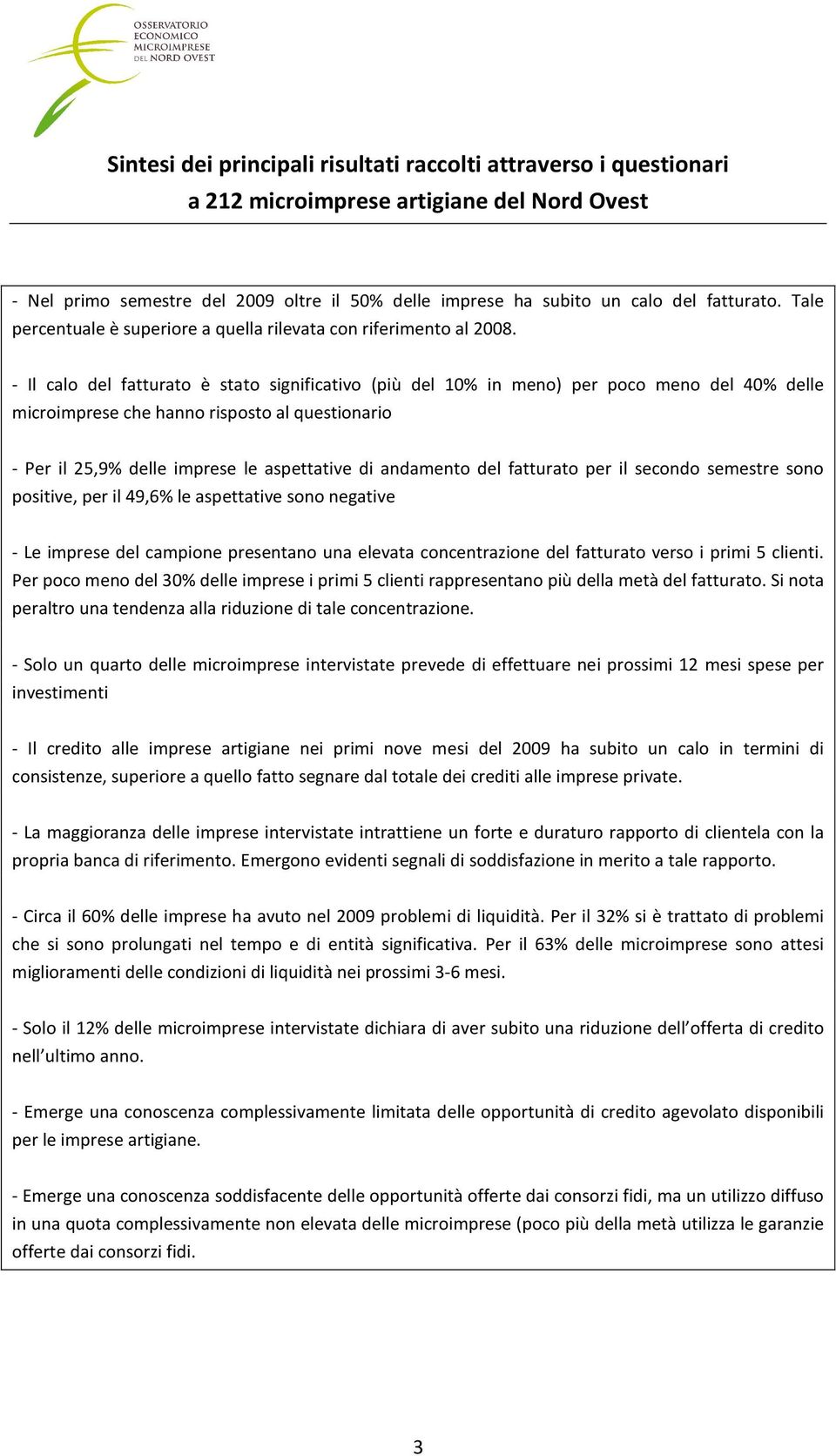 - Il calo del fatturato è stato significativo (più del 10% in meno) per poco meno del 40% delle microimprese che hanno risposto al questionario - Per il 25,9% delle imprese le aspettative di