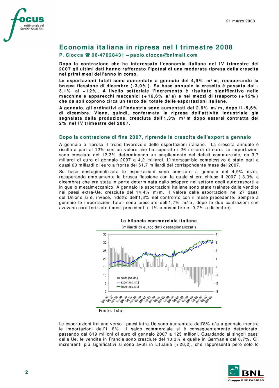 corso. Le esportazioni totali sono aumentate a gennaio del 4,9% m/m, recuperando la brusca flessione di dicembre (-3,9%). Su base annuale la crescita è passata dal - 3,1% al +12%.